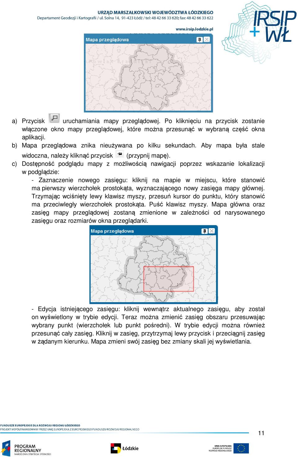 c) Dostępność podglądu mapy z możliwością nawigacji poprzez wskazanie lokalizacji w podglądzie: - Zaznaczenie nowego zasięgu: kliknij na mapie w miejscu, które stanowić ma pierwszy wierzchołek