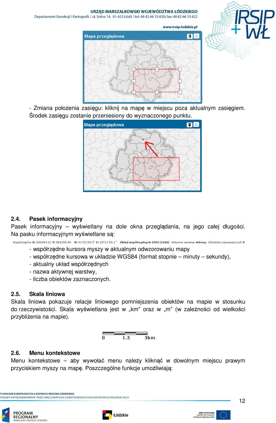 Na pasku informacyjnym wyświetlane są: - współrzędne kursora myszy w aktualnym odwzorowaniu mapy - współrzędne kursowa w układzie WGS84 (format stopnie minuty sekundy), - aktualny układ współrzędnych