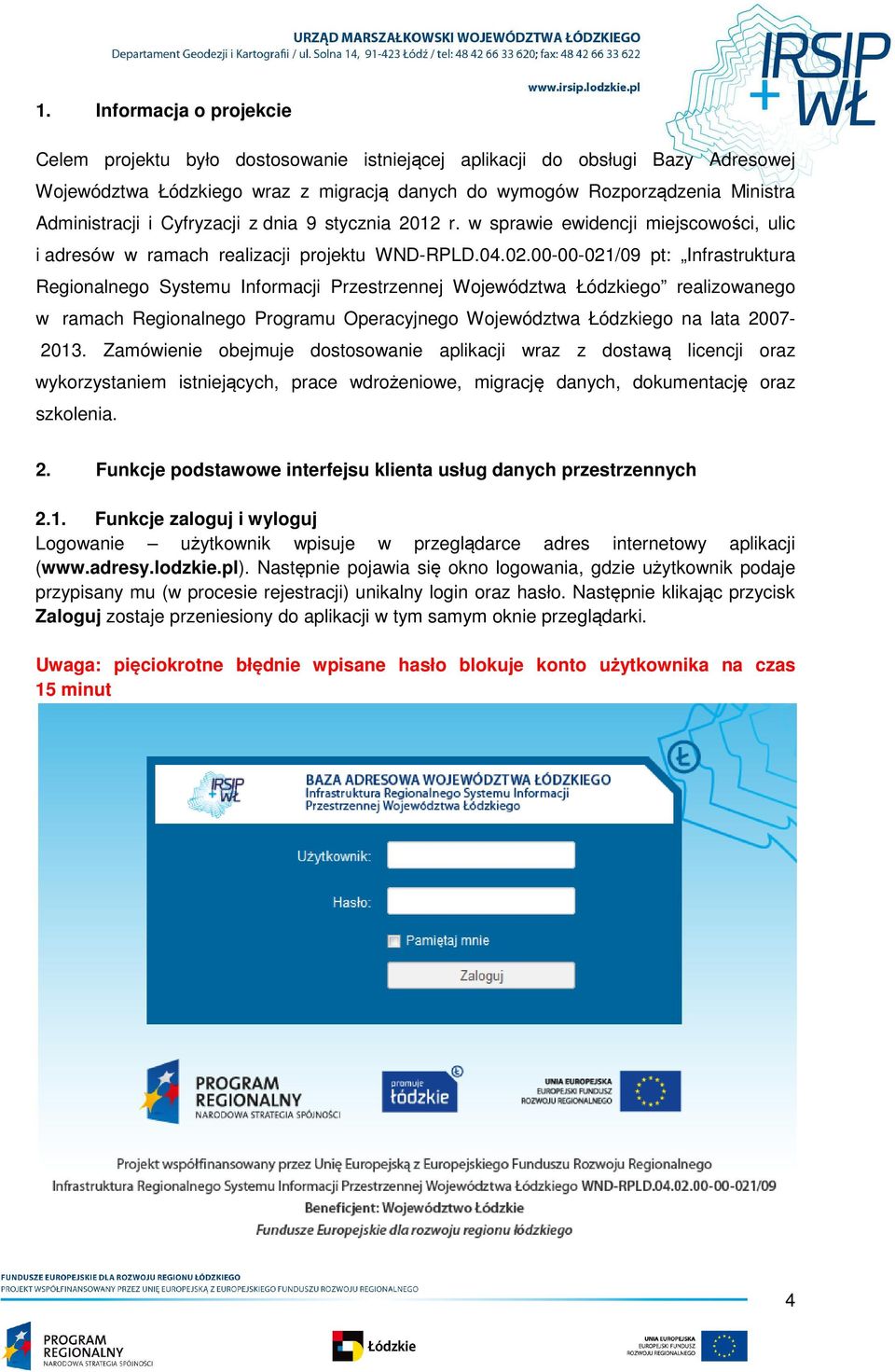 00-00-021/09 pt: Infrastruktura Regionalnego Systemu Informacji Przestrzennej Województwa Łódzkiego realizowanego w ramach Regionalnego Programu Operacyjnego Województwa Łódzkiego na lata 2007-2013.