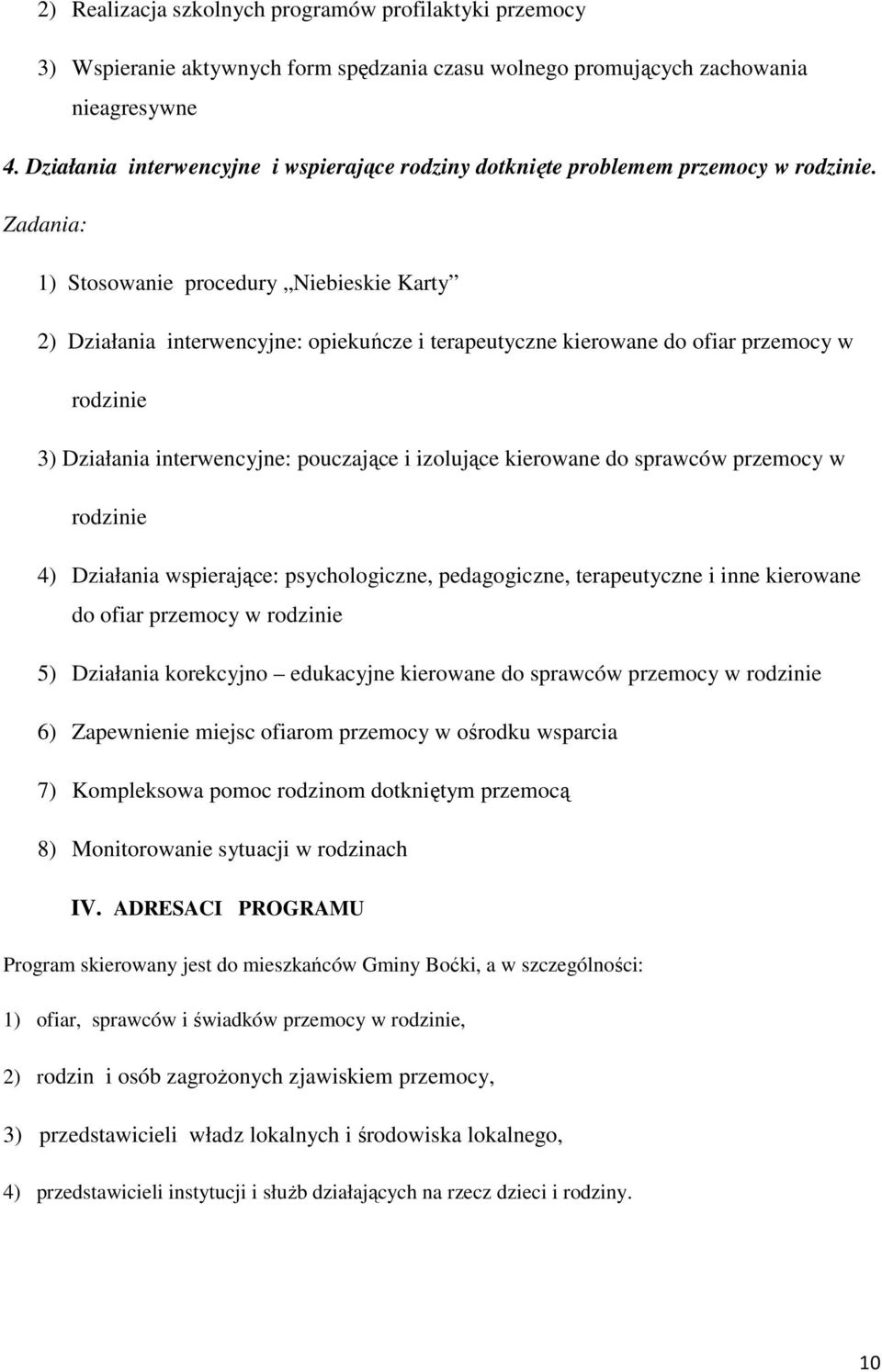 Zadania: 1) Stosowanie procedury Niebieskie Karty 2) Działania interwencyjne: opiekuńcze i terapeutyczne kierowane do ofiar przemocy w rodzinie 3) Działania interwencyjne: pouczające i izolujące