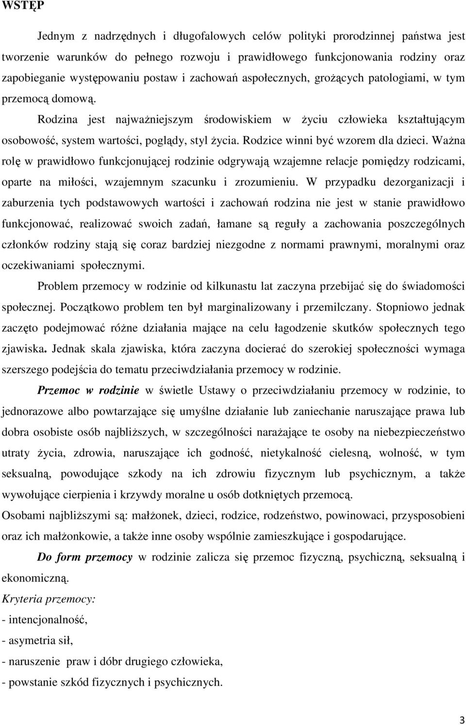 Rodzice winni być wzorem dla dzieci. Ważna rolę w prawidłowo funkcjonującej rodzinie odgrywają wzajemne relacje pomiędzy rodzicami, oparte na miłości, wzajemnym szacunku i zrozumieniu.