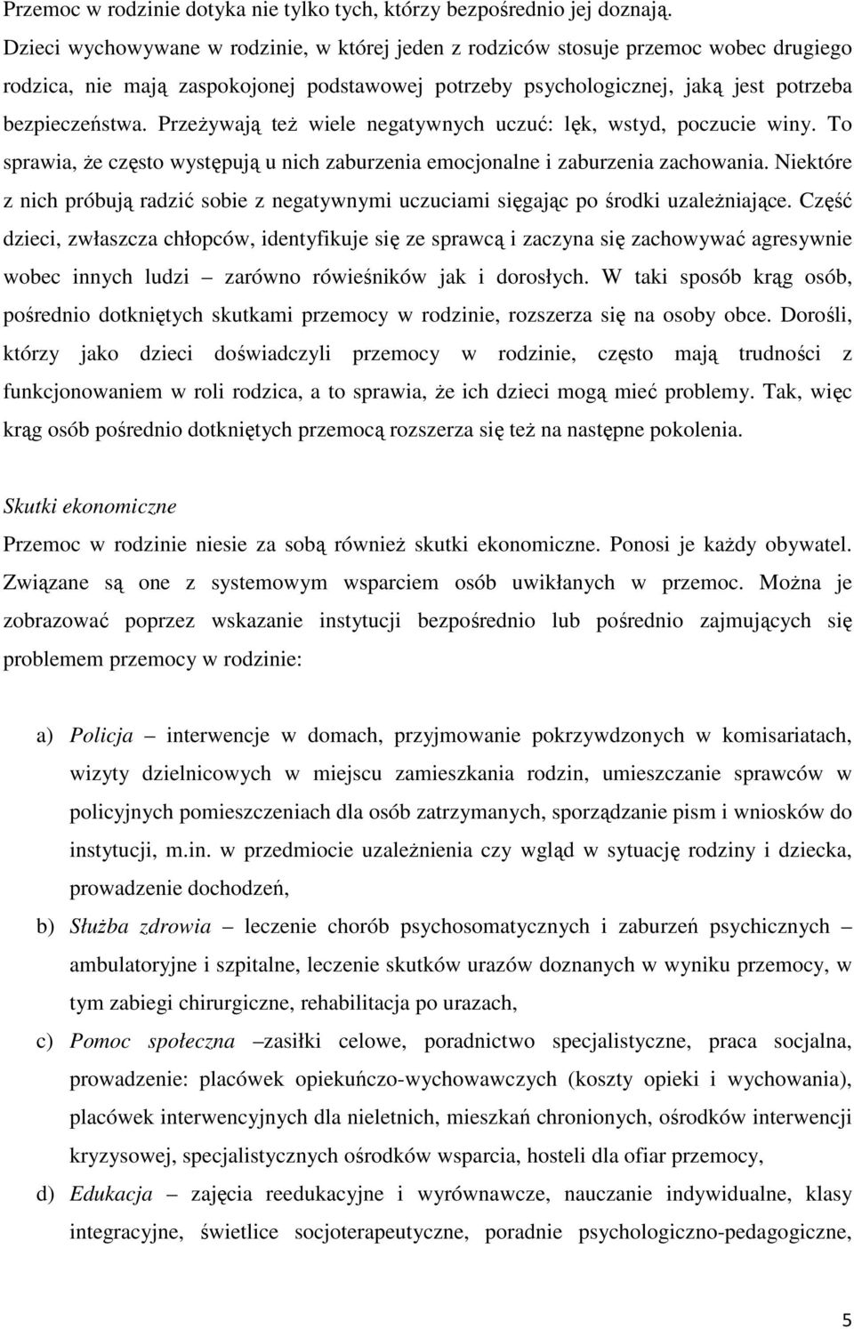 Przeżywają też wiele negatywnych uczuć: lęk, wstyd, poczucie winy. To sprawia, że często występują u nich zaburzenia emocjonalne i zaburzenia zachowania.