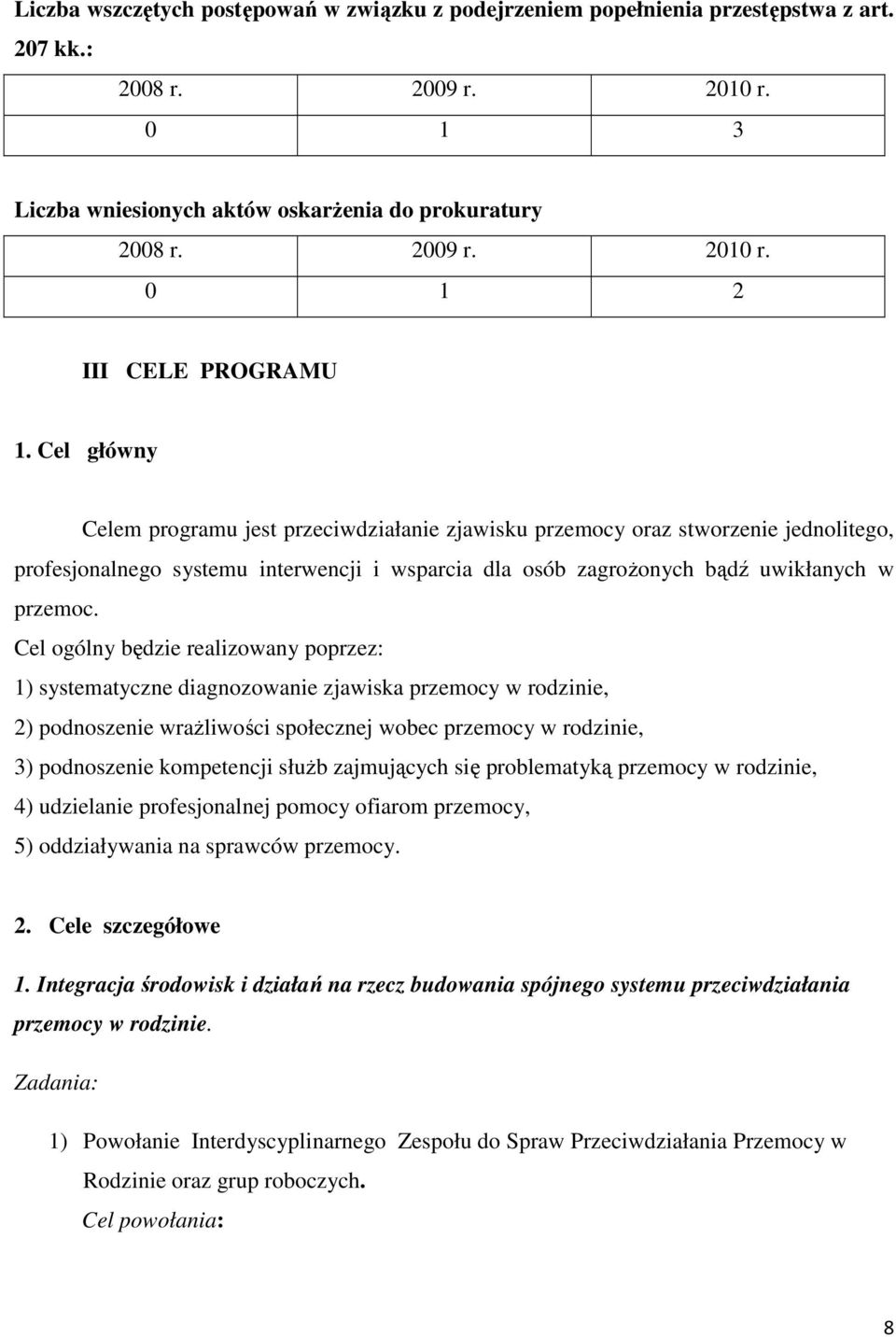 Cel ogólny będzie realizowany poprzez: 1) systematyczne diagnozowanie zjawiska przemocy w rodzinie, 2) podnoszenie wrażliwości społecznej wobec przemocy w rodzinie, 3) podnoszenie kompetencji służb