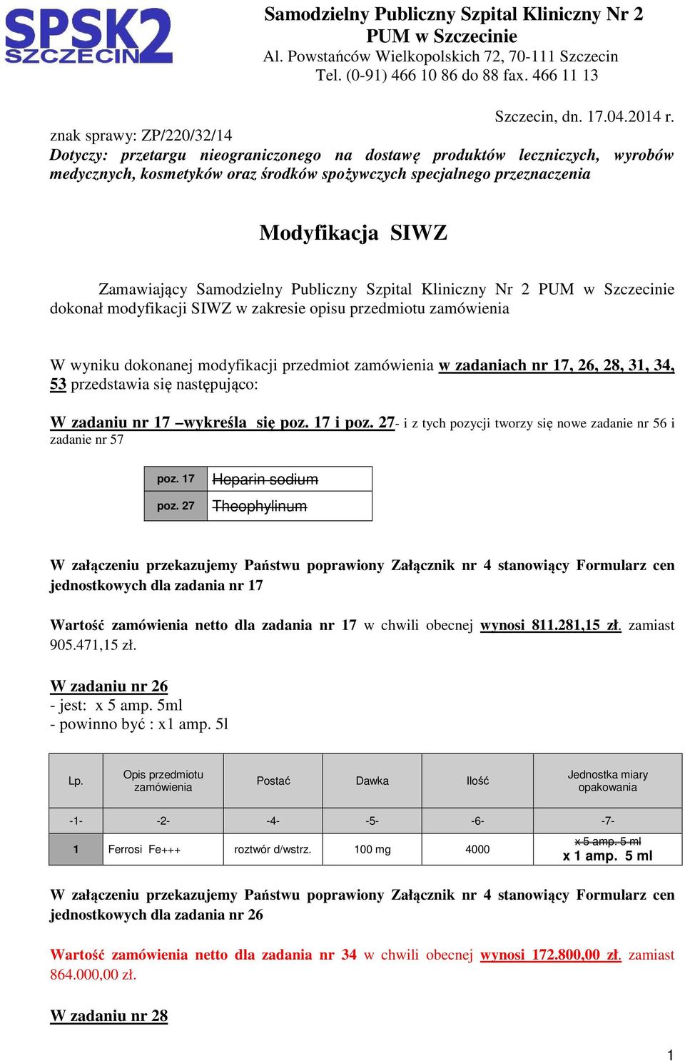 Zamawiający Samodzielny Publiczny Szpital Kliniczny Nr 2 PUM w Szczecinie dokonał modyfikacji SIWZ w zakresie opisu przedmiotu W wyniku dokonanej modyfikacji przedmiot w zadaniach nr 17, 26, 28, 31,