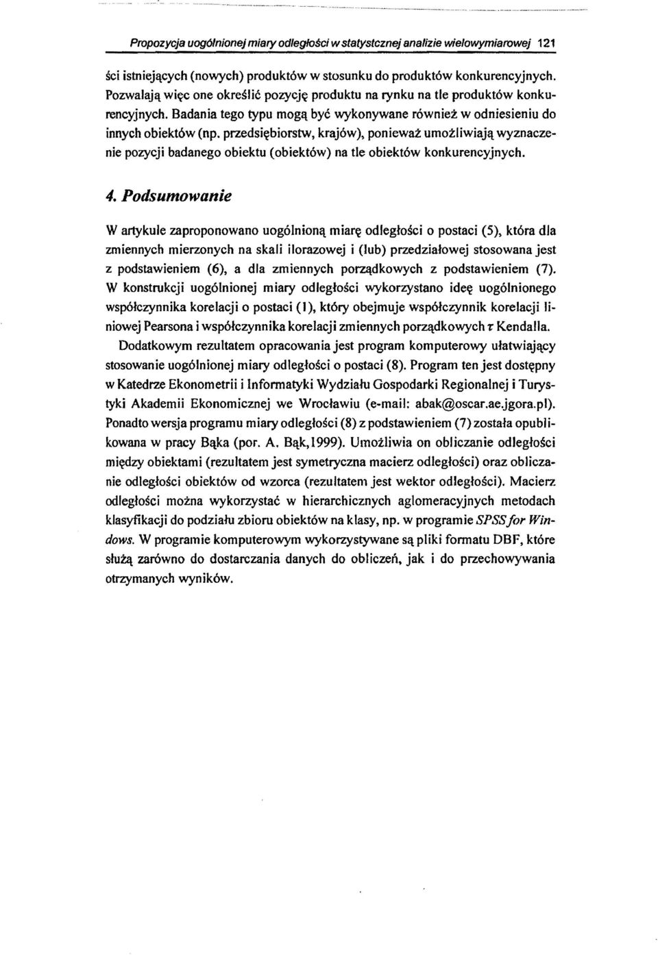 przedsiębiorstw, krajów), ponieważ umożliwiają wyznaczenie pozycji badanego obiektu (obiektów) na tle obiektów konkurencyjnych. 4.