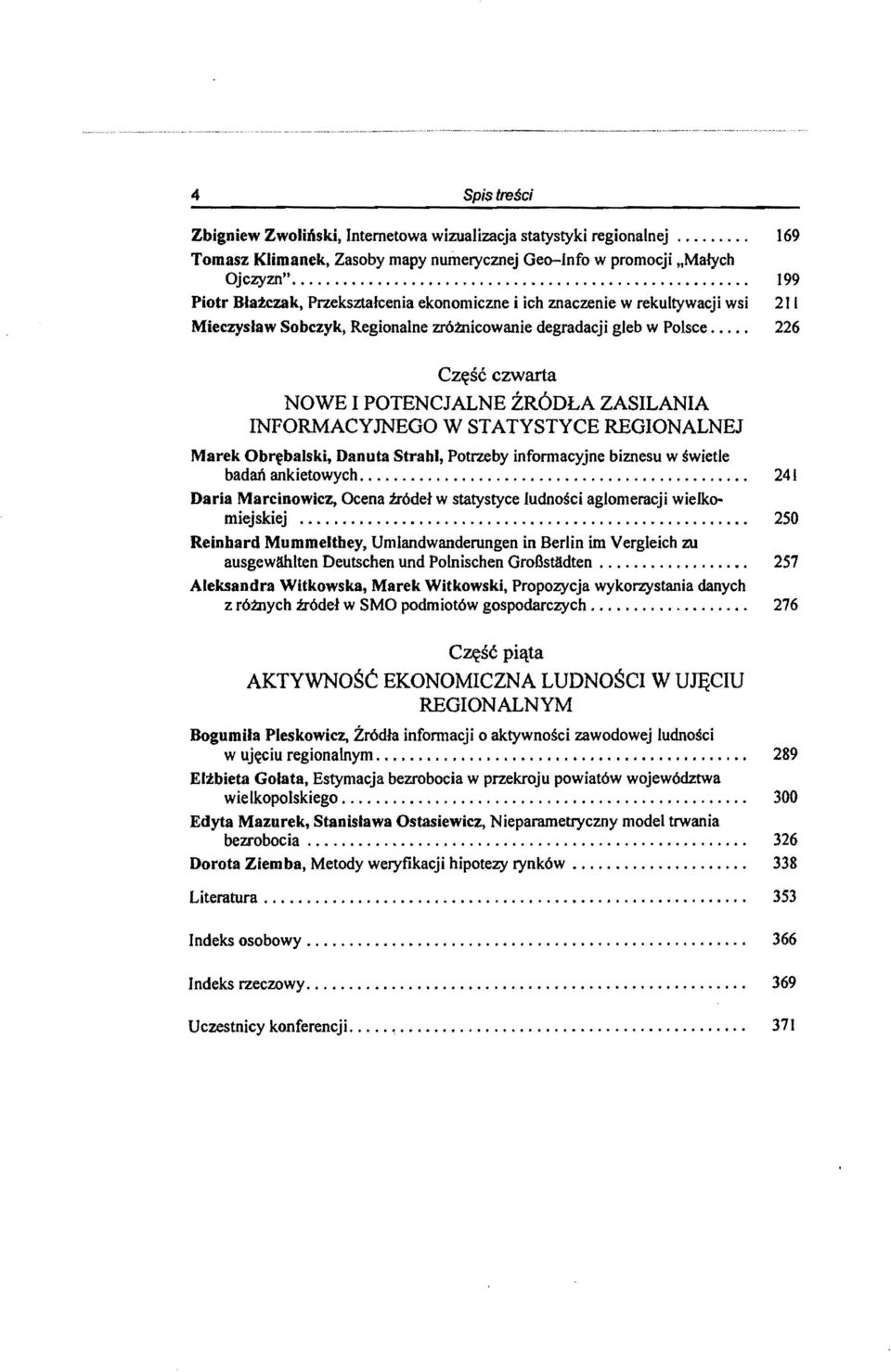 .... 169 199 211 226 Część czwarta NOWE I POTENCJALNE ŹRÓDŁA ZASILANIA INFORMACYJNEGO W STATYSTYCE REGIONALNEJ Marek Obrębalski, Danuta Strahl, Potrzeby informacyjne biznesu w świetle badań ankietowych.