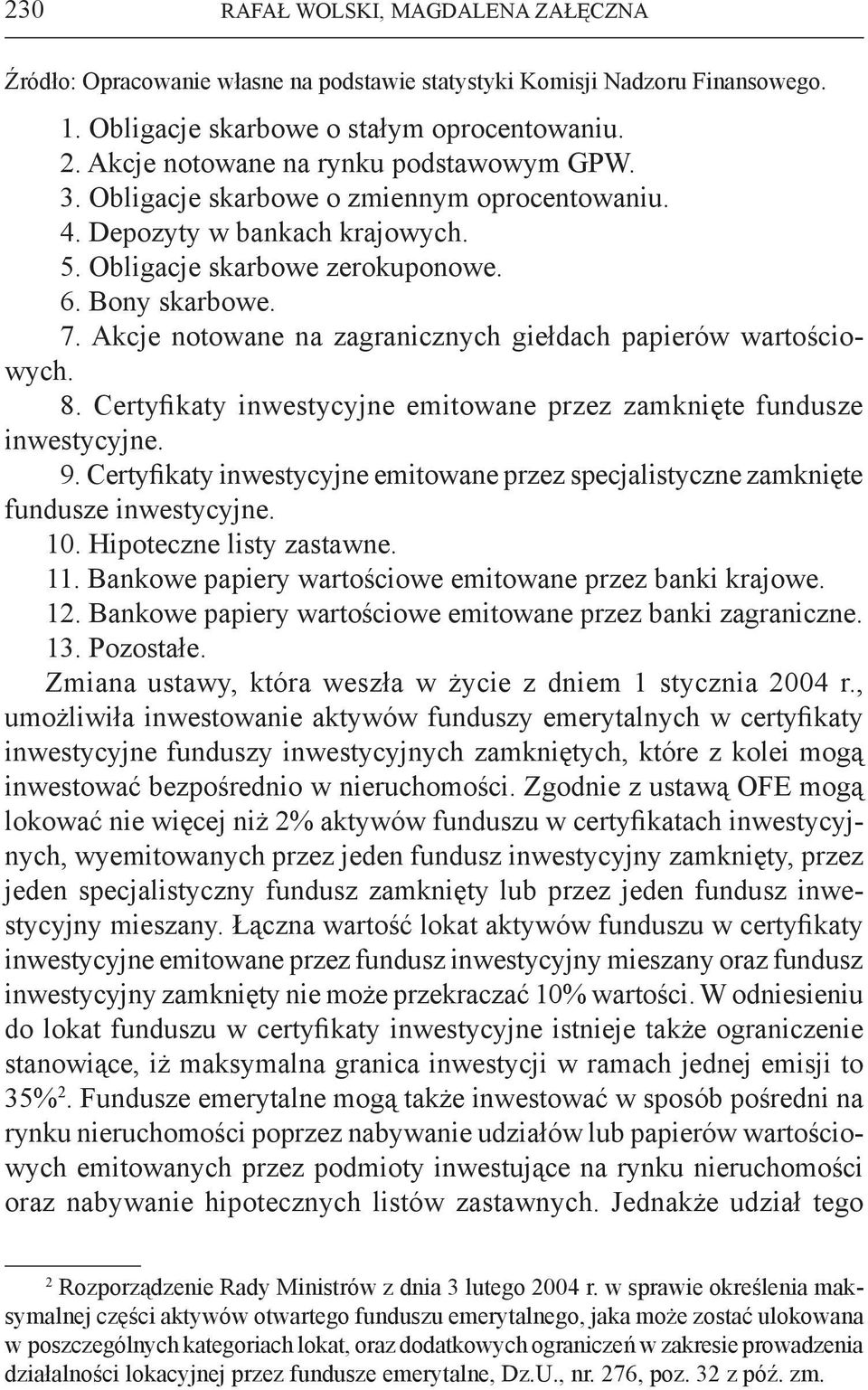 Akcje notowane na zagranicznych giełdach papierów wartościowych. 8. Certyfikaty inwestycyjne emitowane przez zamknięte fundusze inwestycyjne. 9.