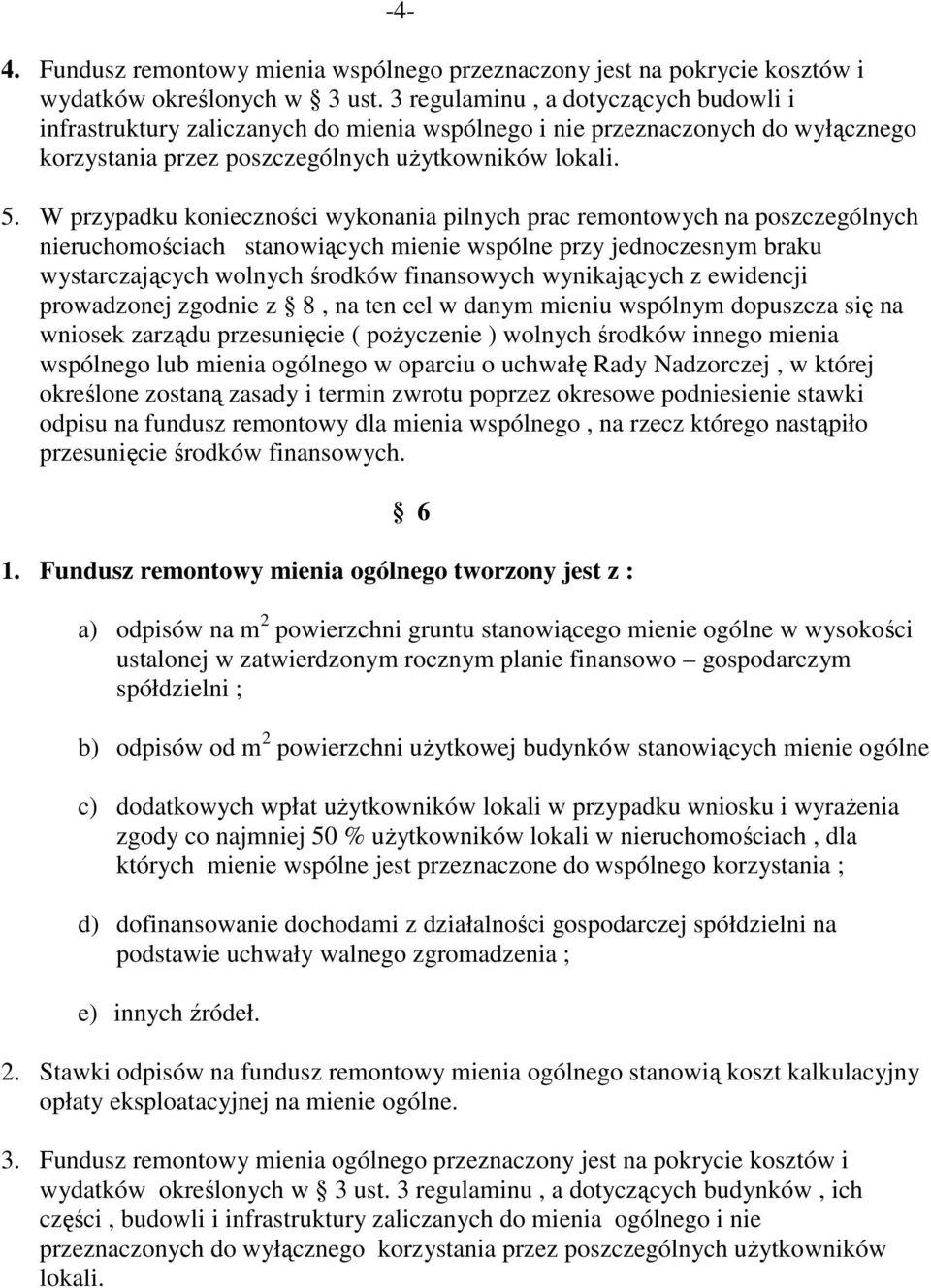 W przypadku konieczności wykonania pilnych prac remontowych na poszczególnych nieruchomościach stanowiących mienie wspólne przy jednoczesnym braku wystarczających wolnych środków finansowych