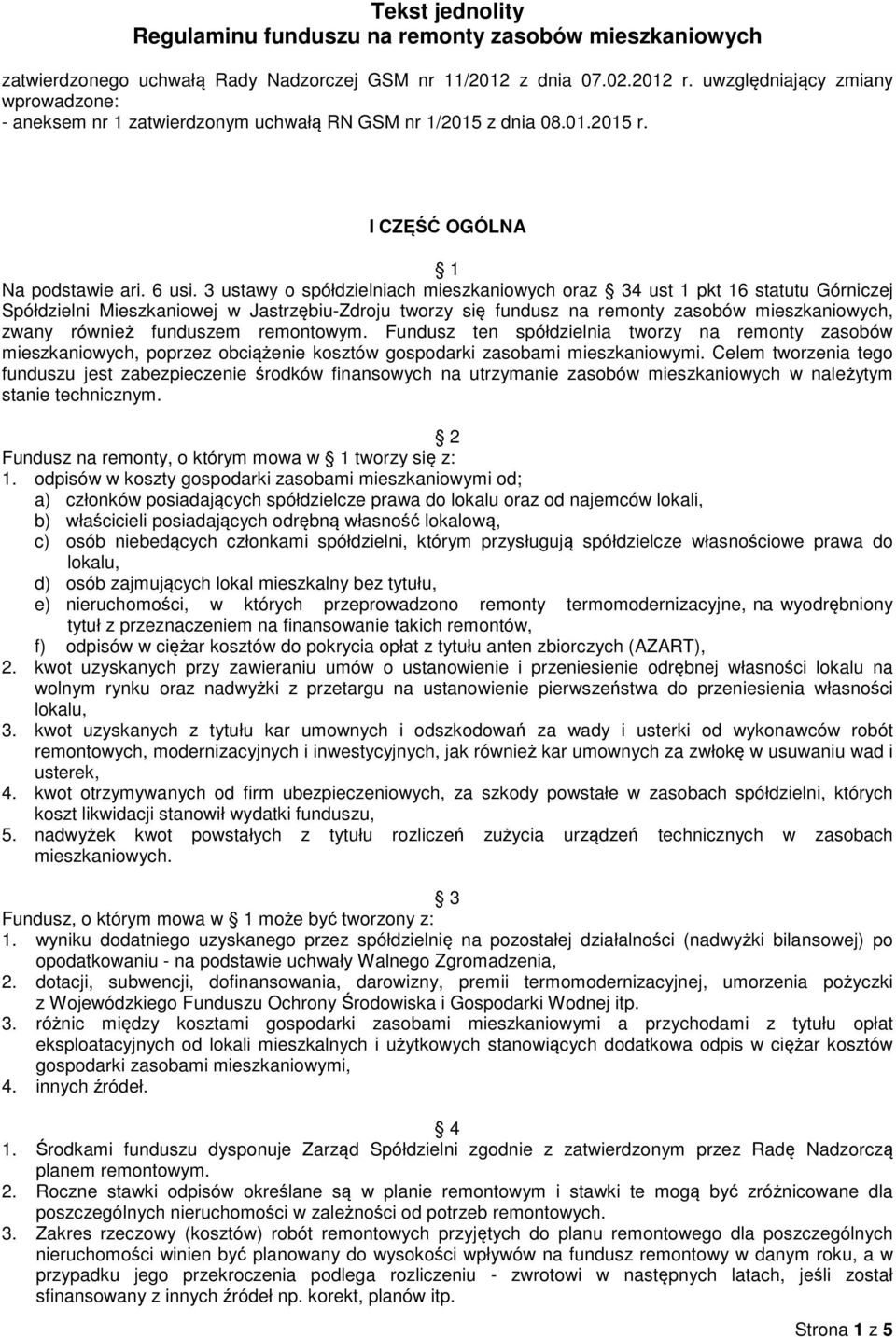 3 ustawy o spółdzielniach mieszkaniowych oraz 34 ust 1 pkt 16 statutu Górniczej Spółdzielni Mieszkaniowej w Jastrzębiu-Zdroju tworzy się fundusz na remonty zasobów mieszkaniowych, zwany również