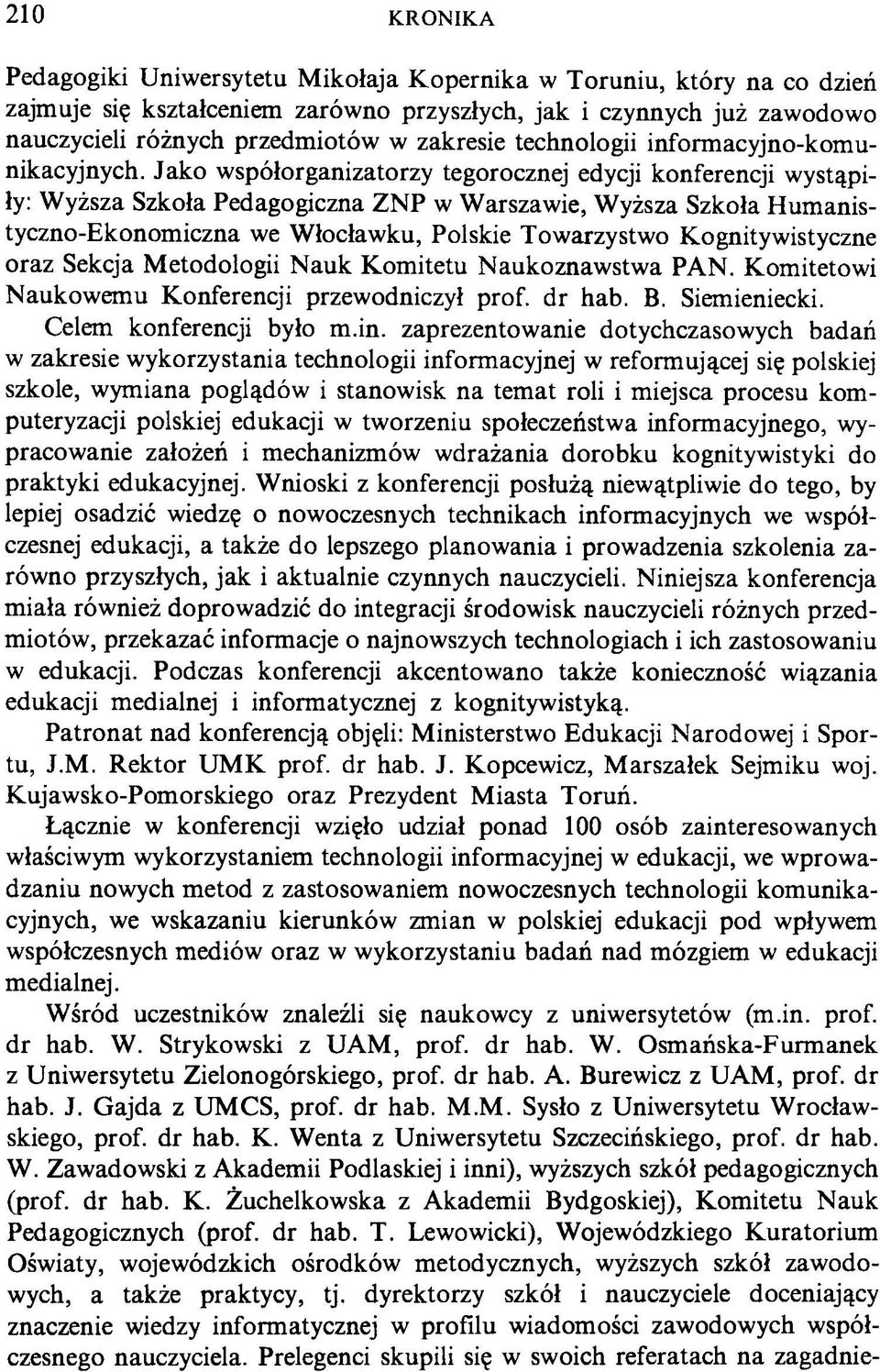 Jako współorganizatorzy tegorocznej edycji konferencji wystąpiły: Wyższa Szkoła Pedagogiczna ZNP w Warszawie, Wyższa Szkoła Humanistyczno-Ekonomiczna we Włocławku, Polskie Towarzystwo