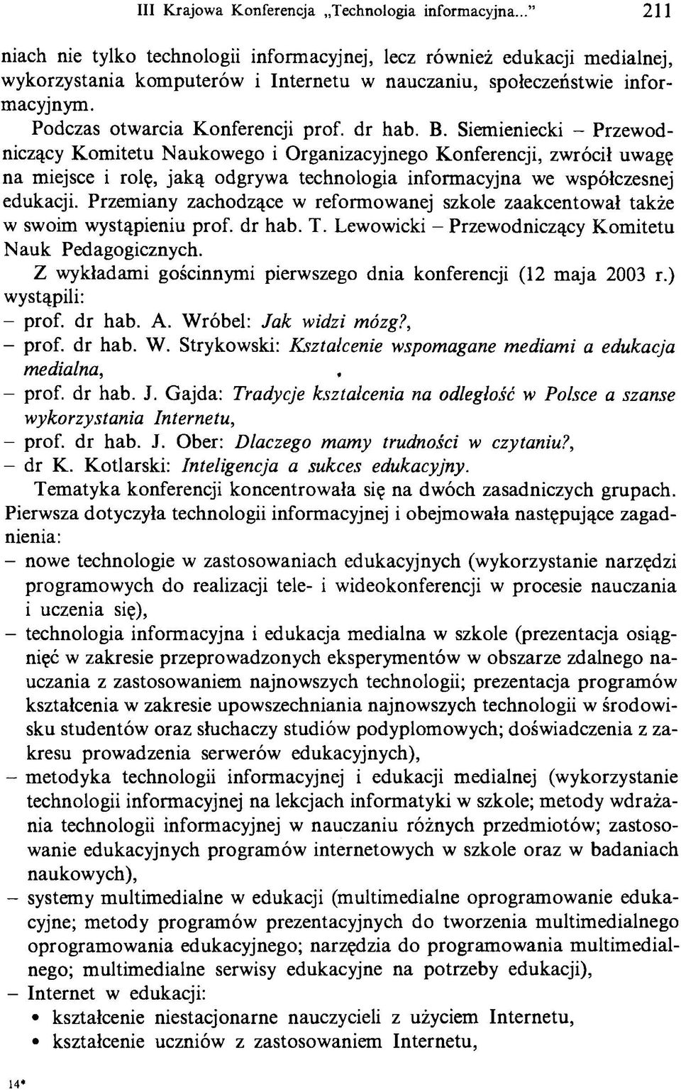 dr hab. B. Siemieniecki - Przewodniczący Komitetu Naukowego i Organizacyjnego Konferencji, zwrócił uwagę na miejsce i rolę, jaką odgrywa technologia informacyjna we współczesnej edukacji.