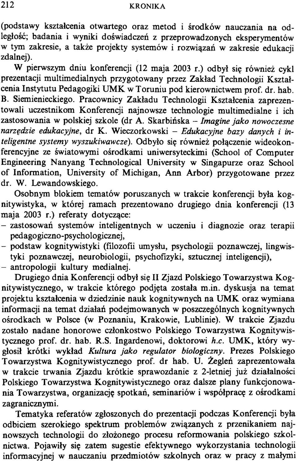 ) odbył się również cykl prezentacji multimedialnych przygotowany przez Zakład Technologii Kształcenia Instytutu Pedagogiki UMK w Toruniu pod kierownictwem prof. dr. hab. B. Siemienieckiego.