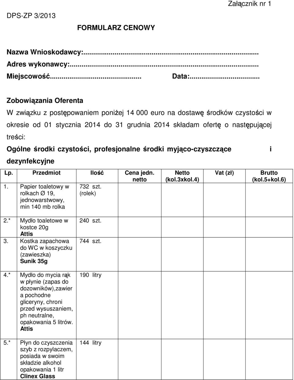 czysto ci, profesjonalne rodki myj co-czyszcz ce dezynfekcyjne Lp. Przedmiot Ilo Cena jedn. netto 1. Papier toaletowy w 732 szt. rolkach Ø 19, jednowarstwowy, min 140 mb rolka Netto (kol.3xkol.