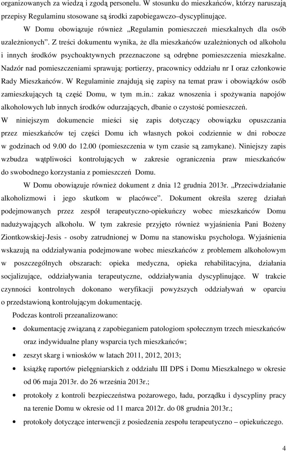 Z treści dokumentu wynika, że dla mieszkańców uzależnionych od alkoholu i innych środków psychoaktywnych przeznaczone są odrębne pomieszczenia mieszkalne.