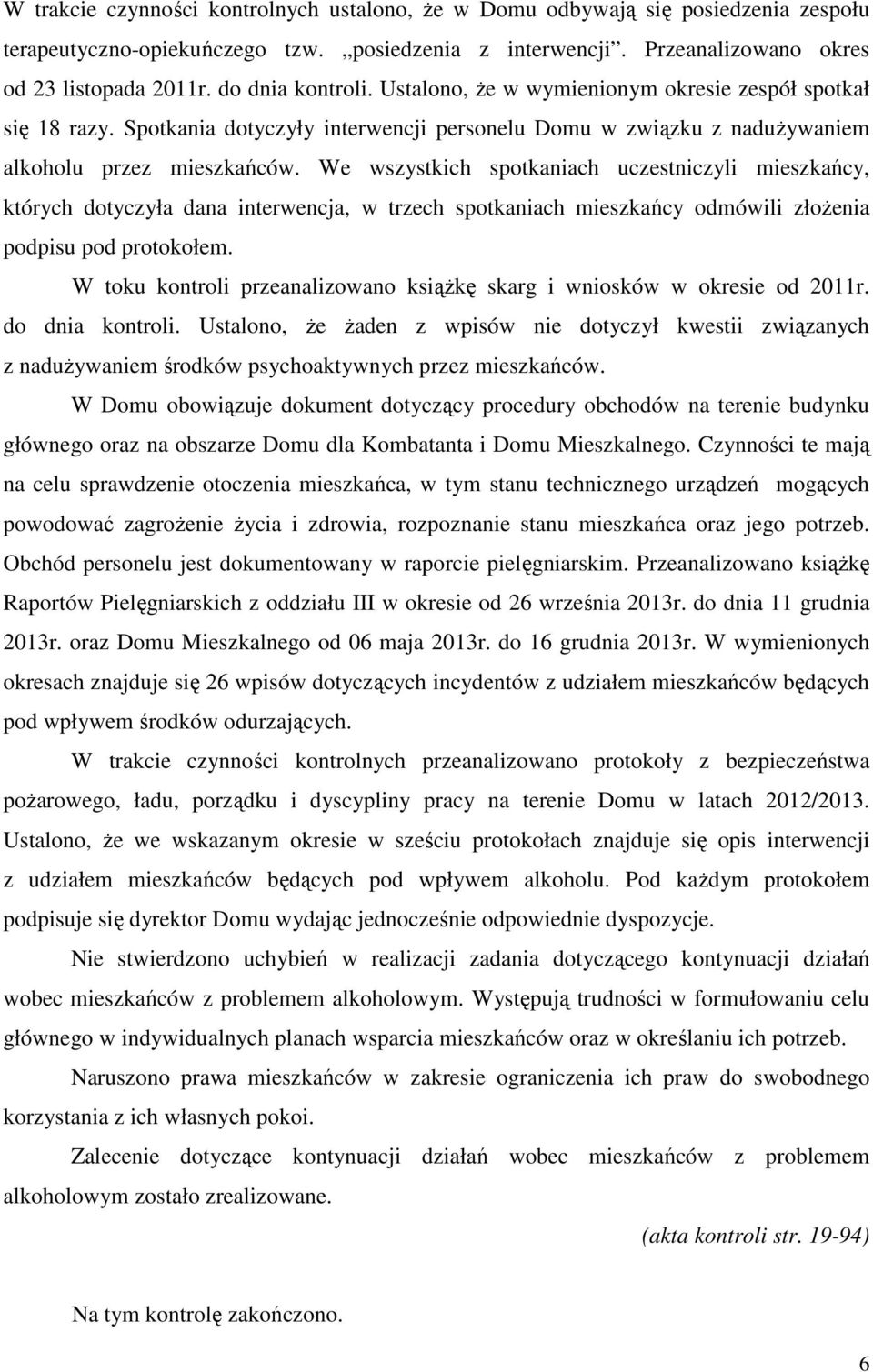 We wszystkich spotkaniach uczestniczyli mieszkańcy, których dotyczyła dana interwencja, w trzech spotkaniach mieszkańcy odmówili złożenia podpisu pod protokołem.