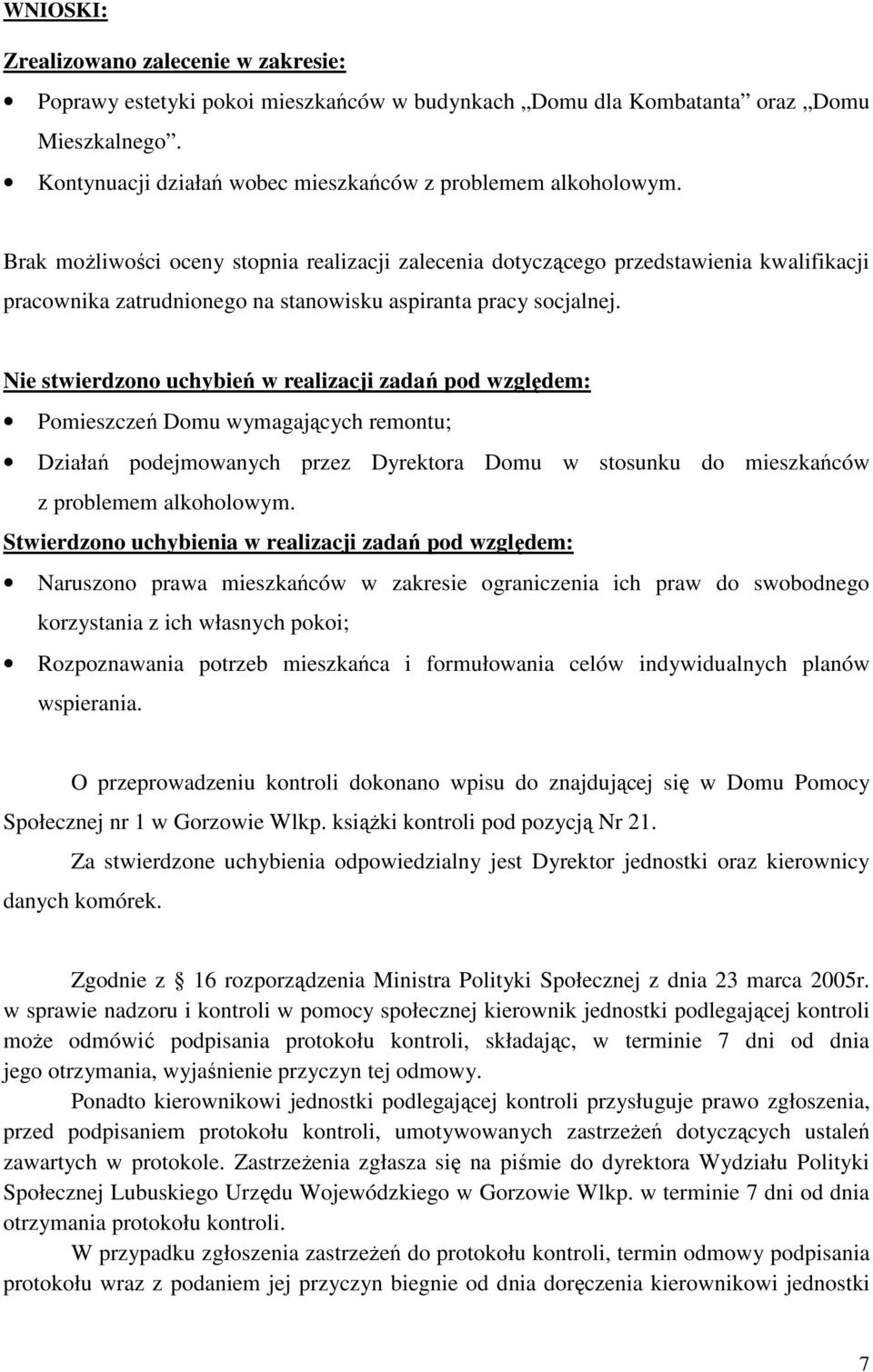 Nie stwierdzono uchybień w realizacji zadań pod względem: Pomieszczeń Domu wymagających remontu; Działań podejmowanych przez Dyrektora Domu w stosunku do mieszkańców z problemem alkoholowym.