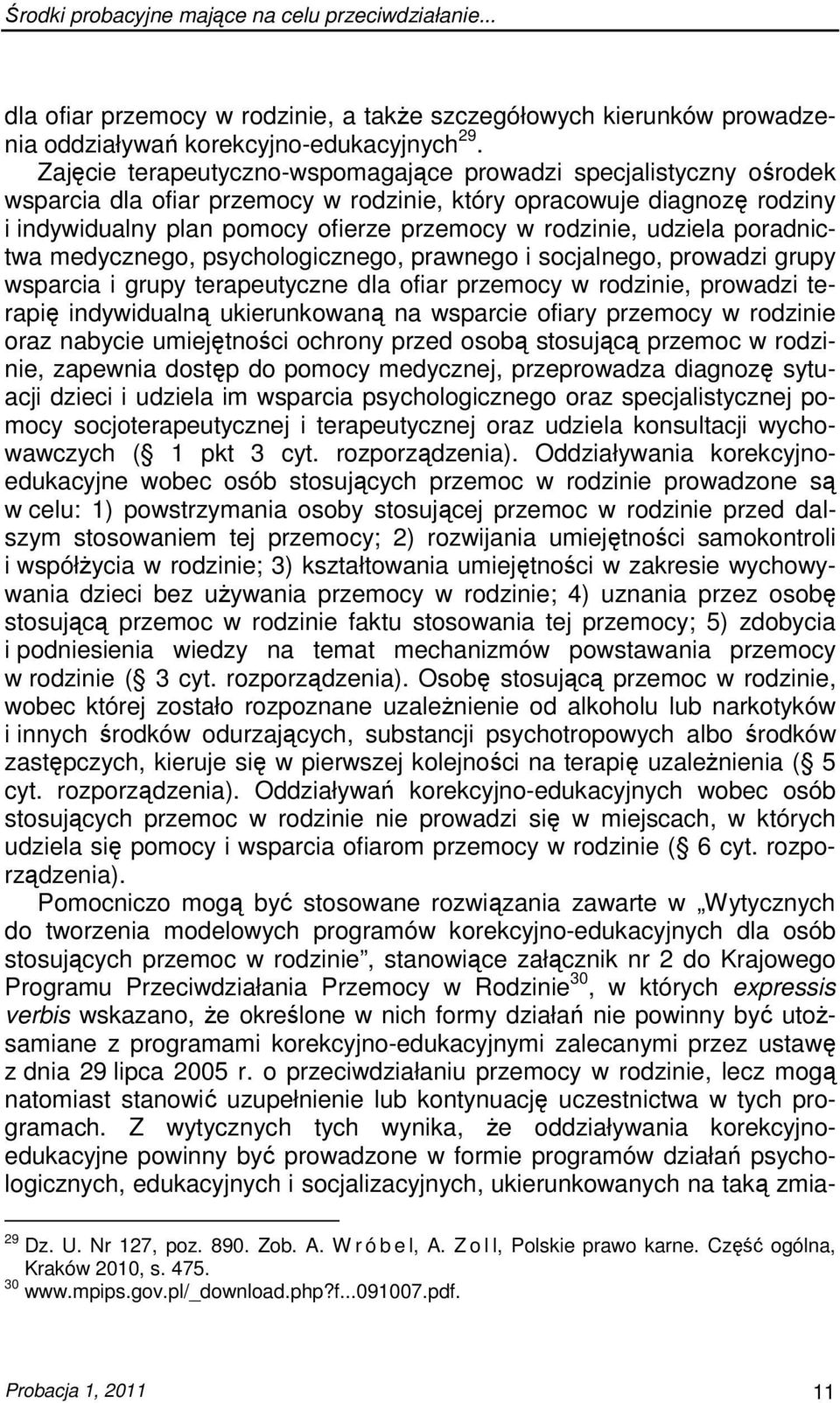 udziela poradnictwa medycznego, psychologicznego, prawnego i socjalnego, prowadzi grupy wsparcia i grupy terapeutyczne dla ofiar przemocy w rodzinie, prowadzi terapię indywidualną ukierunkowaną na