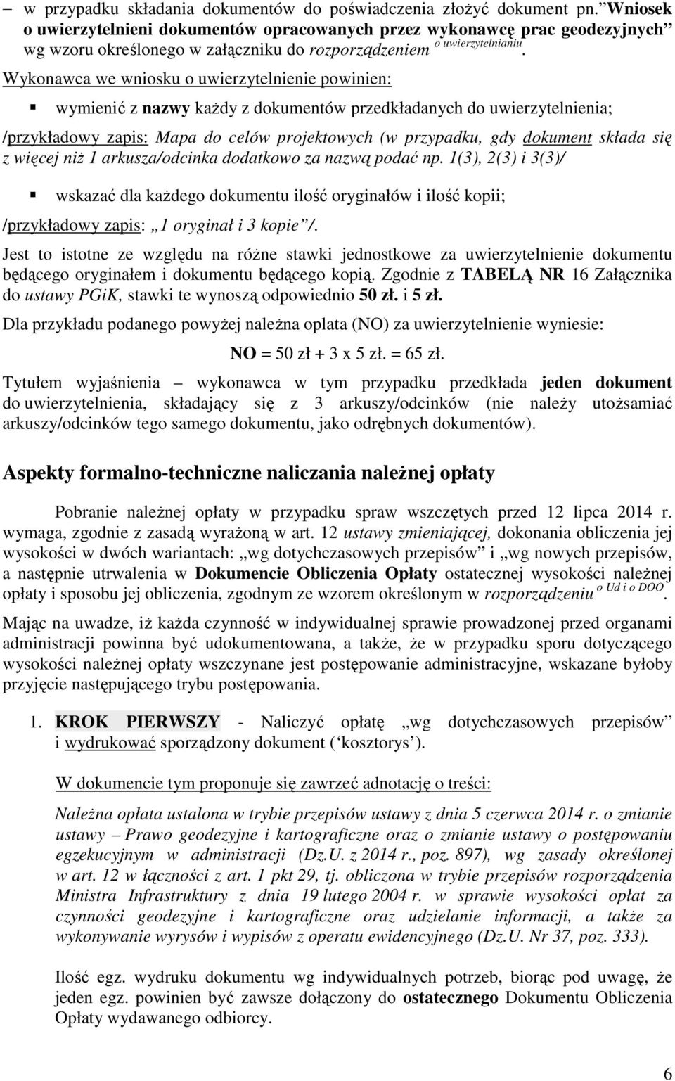 Wykonawca we wniosku o uwierzytelnienie powinien: wymienić z nazwy każdy z dokumentów przedkładanych do uwierzytelnienia; /przykładowy zapis: Mapa do celów projektowych (w przypadku, gdy dokument