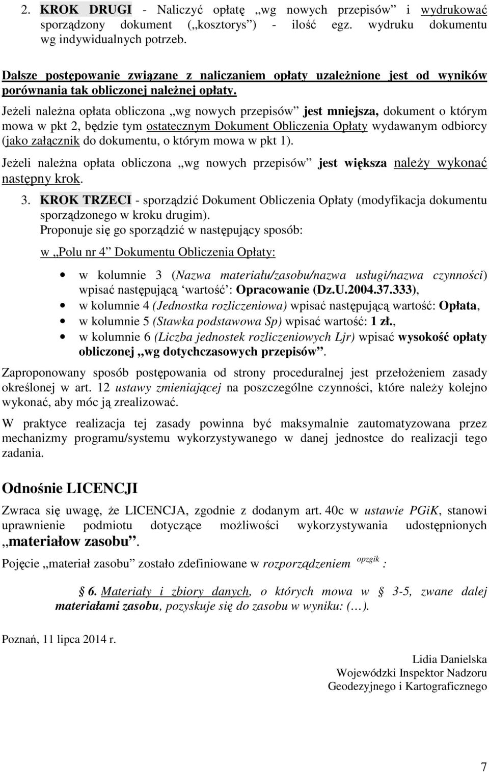 Jeżeli należna opłata obliczona wg nowych przepisów jest mniejsza, dokument o którym mowa w pkt 2, będzie tym ostatecznym Dokument Obliczenia Opłaty wydawanym odbiorcy (jako załącznik do dokumentu, o