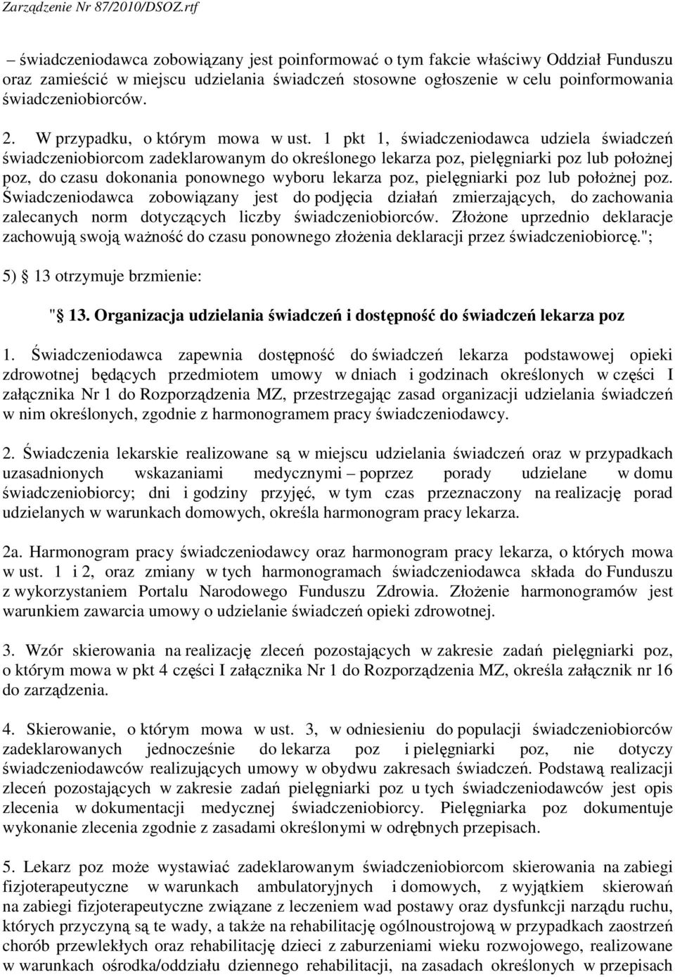 1 pkt 1, świadczeniodawca udziela świadczeń świadczeniobiorcom zadeklarowanym do określonego lekarza poz, pielęgniarki poz lub położnej poz, do czasu dokonania ponownego wyboru lekarza poz,