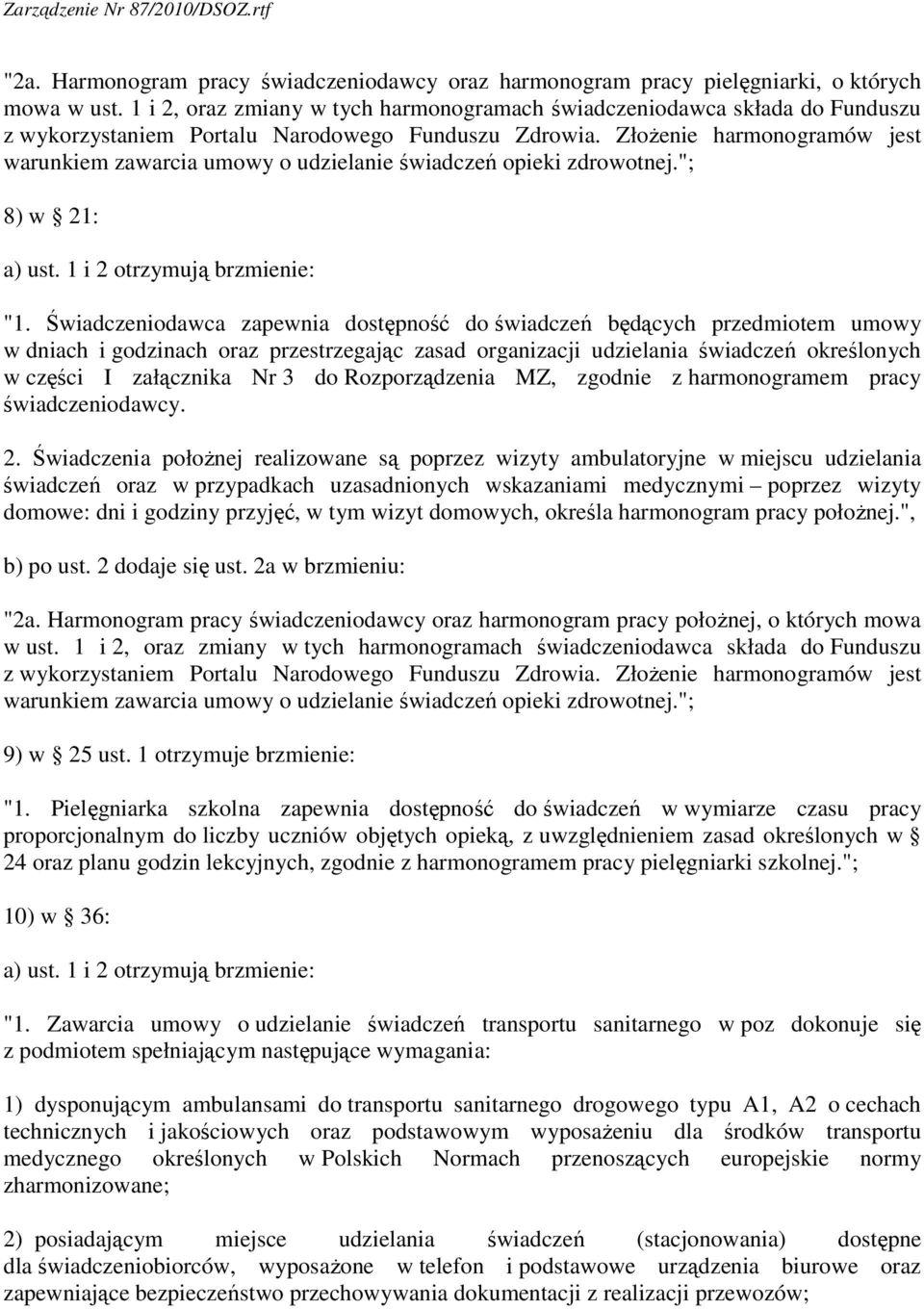 Złożenie harmonogramów jest warunkiem zawarcia umowy o udzielanie świadczeń opieki zdrowotnej."; 8) w 21: a) ust. 1 i 2 otrzymują brzmienie: "1.