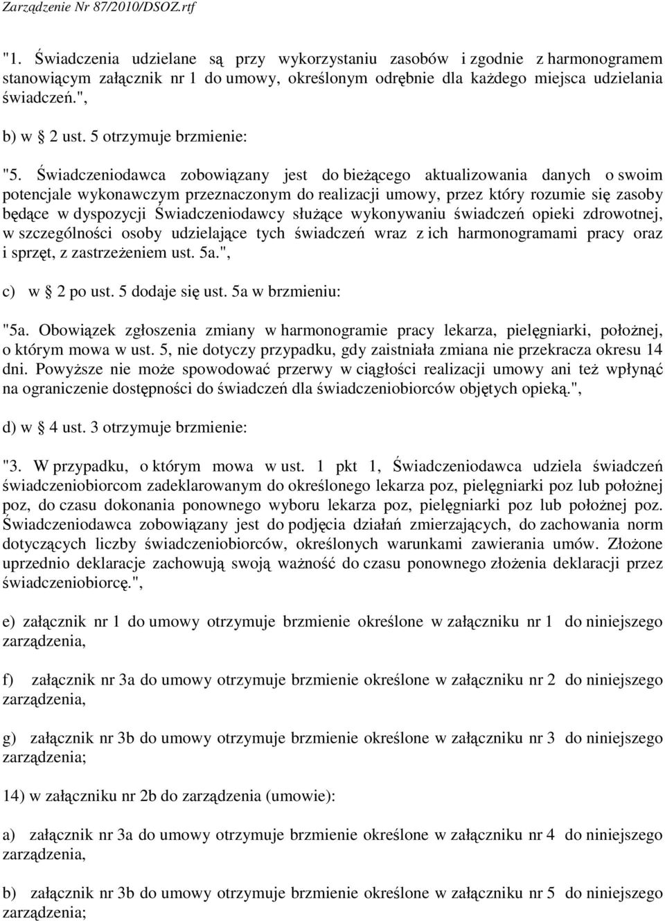 Świadczeniodawca zobowiązany jest do bieżącego aktualizowania danych o swoim potencjale wykonawczym przeznaczonym do realizacji umowy, przez który rozumie się zasoby będące w dyspozycji