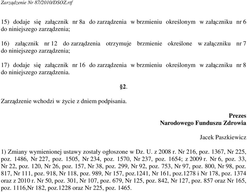 Prezes Narodowego Funduszu Zdrowia Jacek Paszkiewicz 1) Zmiany wymienionej ustawy zostały ogłoszone w Dz. U. z 2008 r. Nr 216, poz. 1367, Nr 225, poz. 1486, Nr 227, poz. 1505, Nr 234, poz.