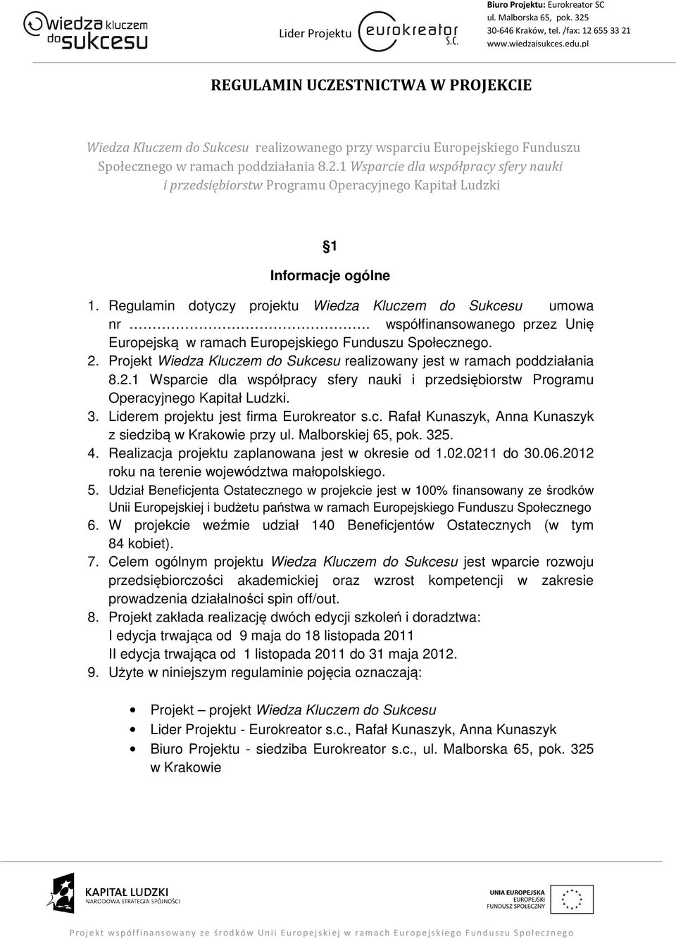 współfinansowanego przez Unię Europejską w ramach Europejskiego Funduszu Społecznego. 2. Projekt Wiedza Kluczem do Sukcesu realizowany jest w ramach poddziałania 8.2.1 Wsparcie dla współpracy sfery nauki i przedsiębiorstw Programu Operacyjnego Kapitał Ludzki.