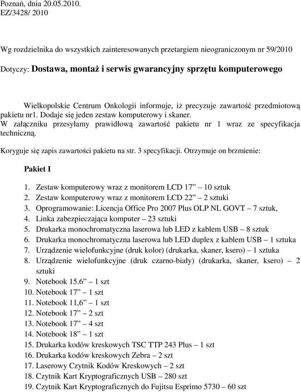 informuje, iŝ precyzuje zawartość przedmiotową pakietu nr1. Dodaje się jeden zestaw komputerowy i skaner. W załączniku przesyłamy prawidłową zawartość pakietu nr 1 wraz ze specyfikacja techniczną.