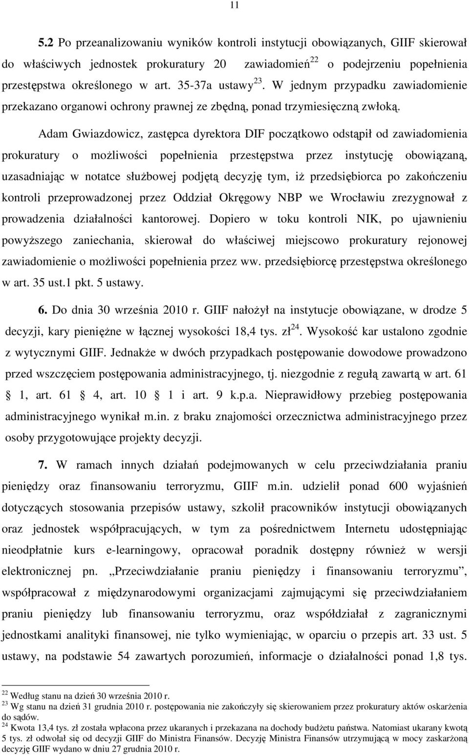 Adam Gwiazdowicz, zastępca dyrektora DIF początkowo odstąpił od zawiadomienia prokuratury o możliwości popełnienia przestępstwa przez instytucję obowiązaną, uzasadniając w notatce służbowej podjętą