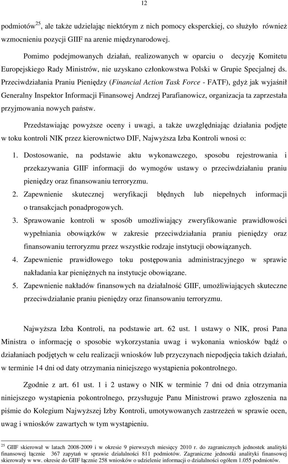 Przeciwdziałania Praniu Pieniędzy (Financial Action Task Force - FATF), gdyż jak wyjaśnił Generalny Inspektor Informacji Finansowej Andrzej Parafianowicz, organizacja ta zaprzestała przyjmowania