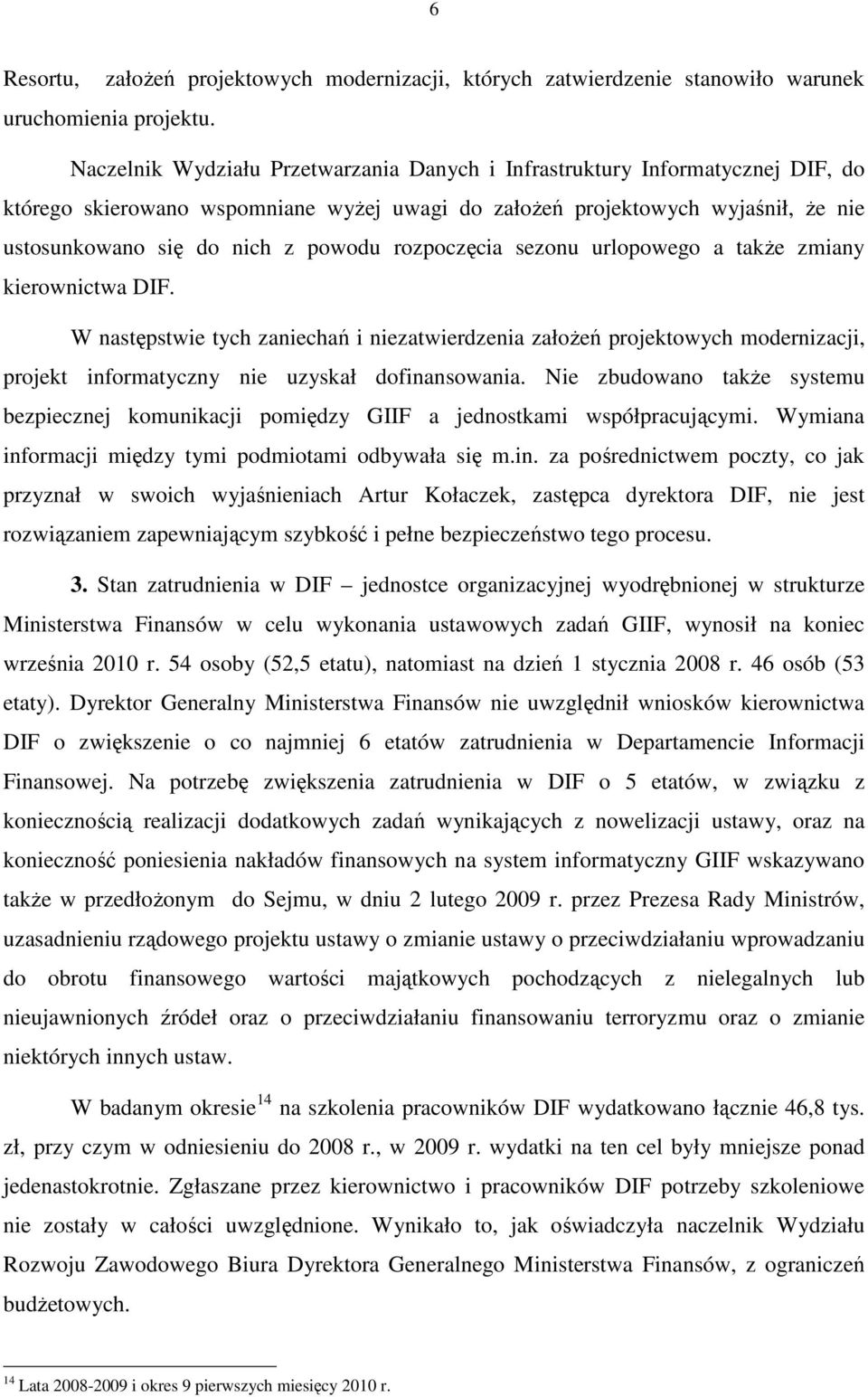 rozpoczęcia sezonu urlopowego a także zmiany kierownictwa DIF. W następstwie tych zaniechań i niezatwierdzenia założeń projektowych modernizacji, projekt informatyczny nie uzyskał dofinansowania.