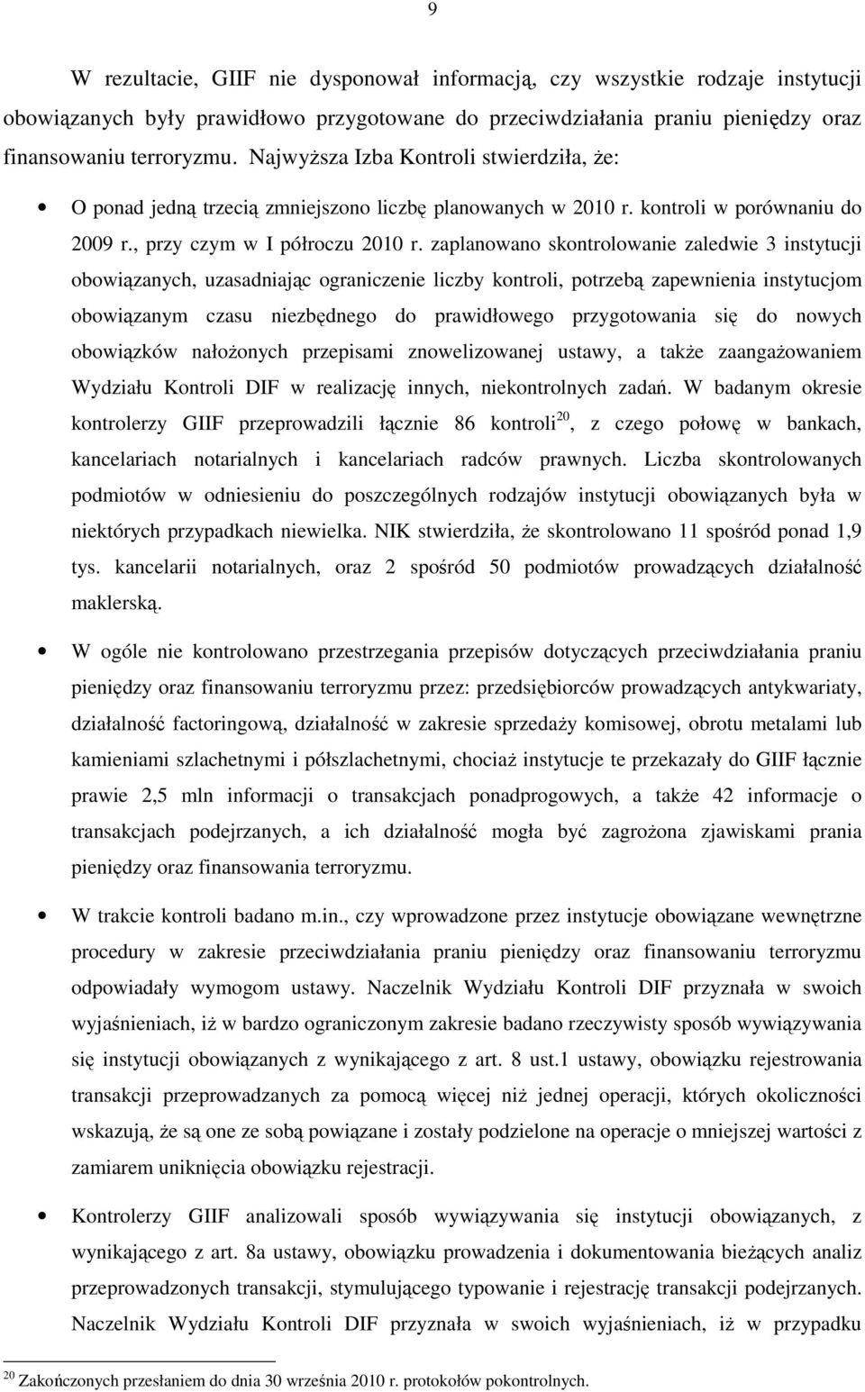 zaplanowano skontrolowanie zaledwie 3 instytucji obowiązanych, uzasadniając ograniczenie liczby kontroli, potrzebą zapewnienia instytucjom obowiązanym czasu niezbędnego do prawidłowego przygotowania