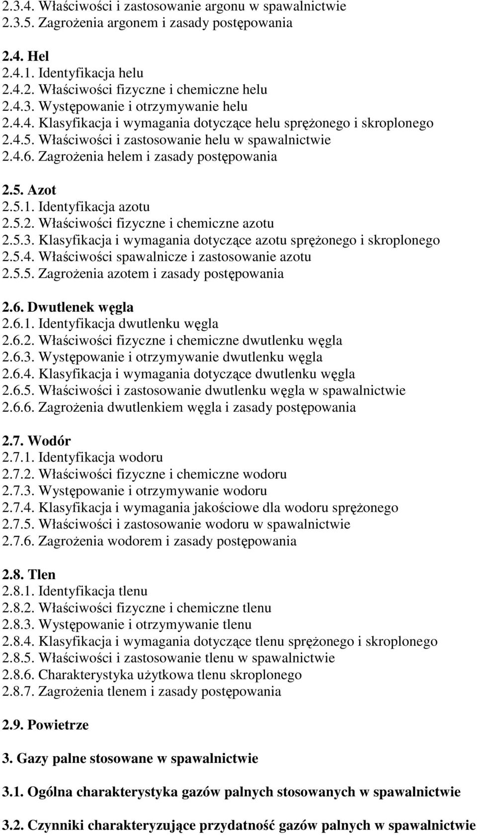 Identyfikacja azotu 2.5.2. Właściwości fizyczne i chemiczne azotu 2.5.3. Klasyfikacja i wymagania dotyczące azotu sprężonego i skroplonego 2.5.4. Właściwości spawalnicze i zastosowanie azotu 2.5.5. Zagrożenia azotem i zasady postępowania 2.