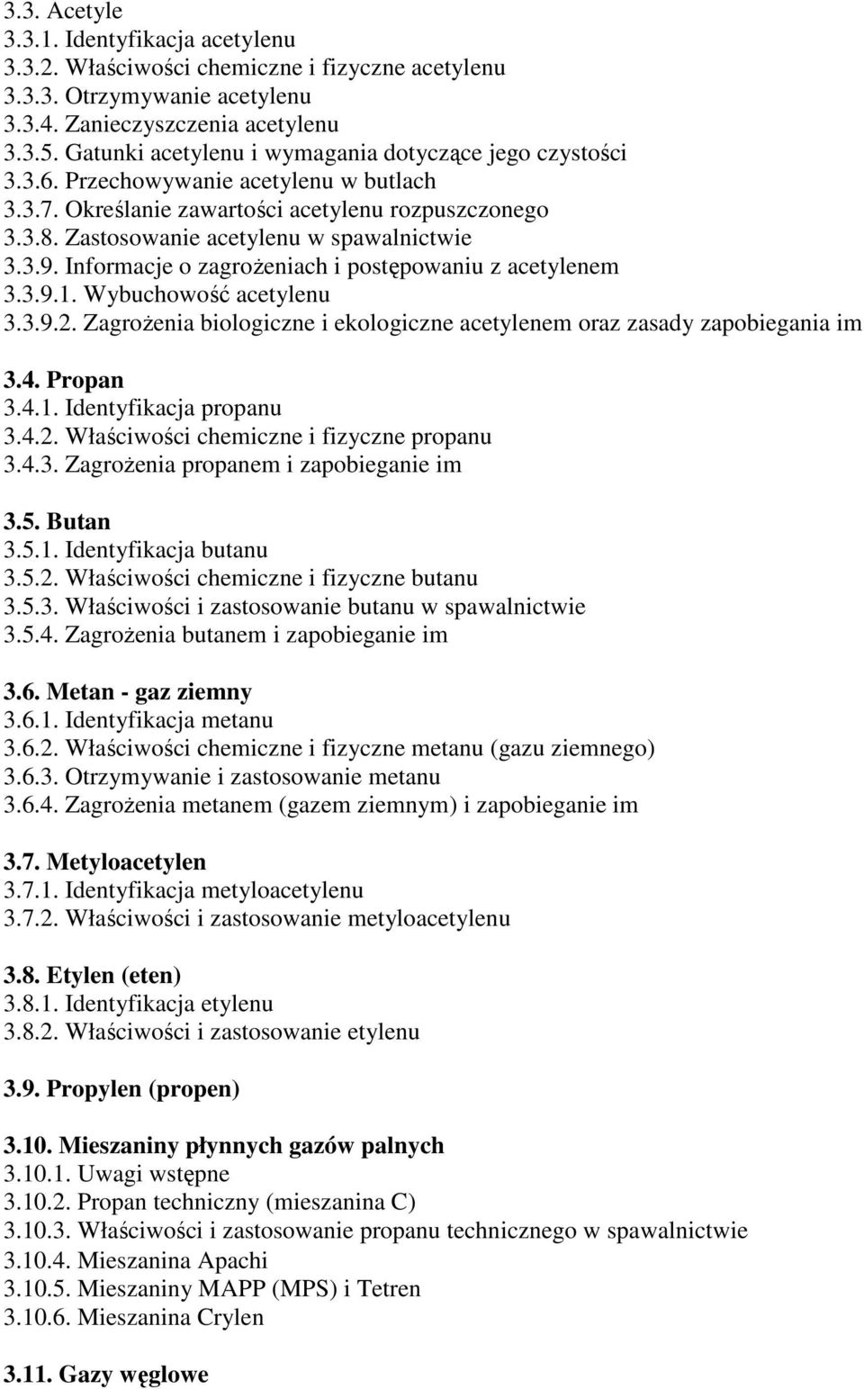 3.9. Informacje o zagrożeniach i postępowaniu z acetylenem 3.3.9.1. Wybuchowość acetylenu 3.3.9.2. Zagrożenia biologiczne i ekologiczne acetylenem oraz zasady zapobiegania im 3.4. Propan 3.4.1. Identyfikacja propanu 3.