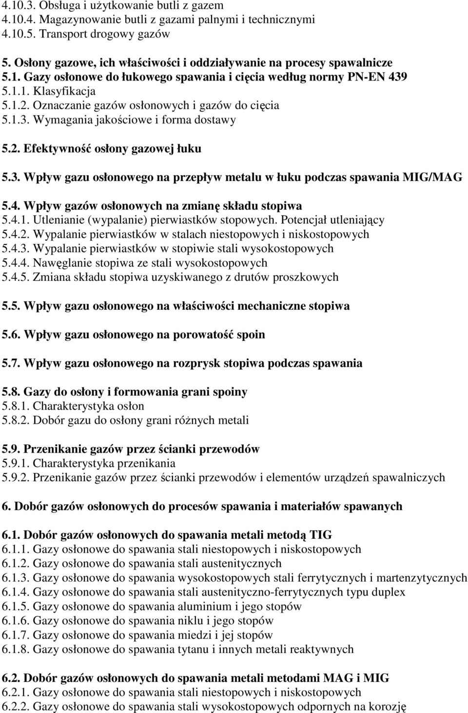 Oznaczanie gazów osłonowych i gazów do cięcia 5.1.3. Wymagania jakościowe i forma dostawy 5.2. Efektywność osłony gazowej łuku 5.3. Wpływ gazu osłonowego na przepływ metalu w łuku podczas spawania MIG/MAG 5.