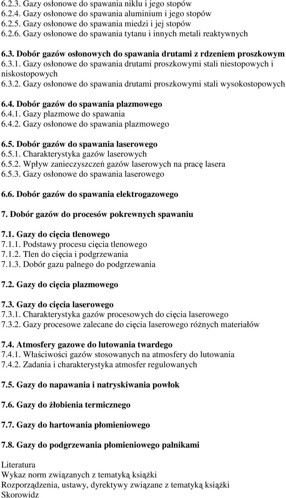 Gazy osłonowe do spawania drutami proszkowymi stali wysokostopowych 6.4. Dobór gazów do spawania plazmowego 6.4.1. Gazy plazmowe do spawania 6.4.2. Gazy osłonowe do spawania plazmowego 6.5.