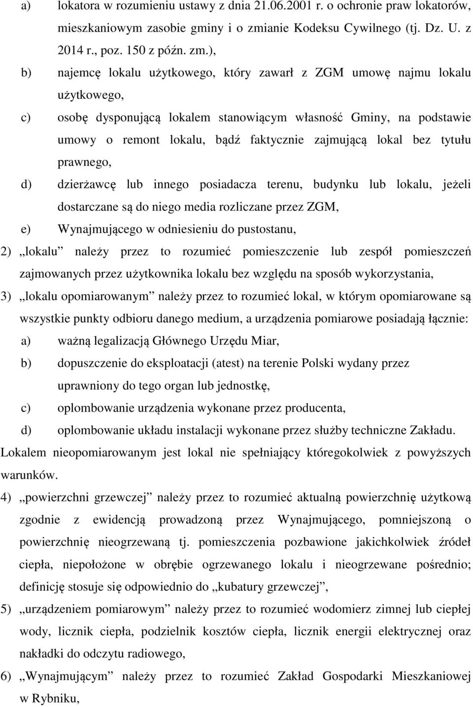 ), b) najemcę lokalu użytkowego, który zawarł z ZGM umowę najmu lokalu użytkowego, c) osobę dysponującą lokalem stanowiącym własność Gminy, na podstawie umowy o remont lokalu, bądź faktycznie