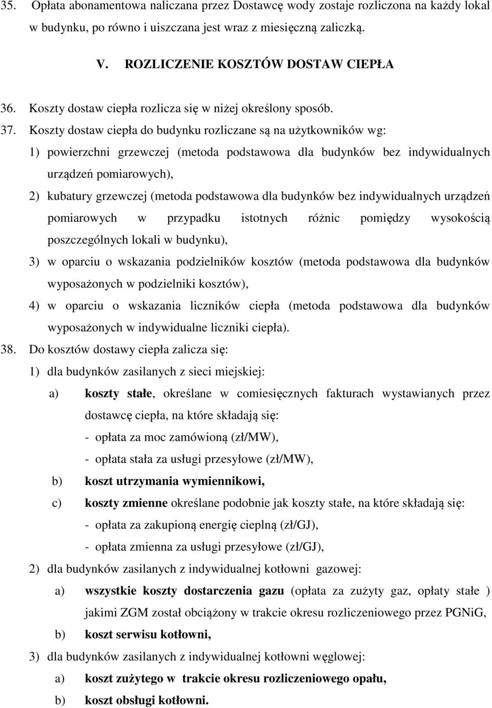 Koszty dostaw ciepła do budynku rozliczane są na użytkowników wg: 1) powierzchni grzewczej (metoda podstawowa dla budynków bez indywidualnych urządzeń pomiarowych), 2) kubatury grzewczej (metoda