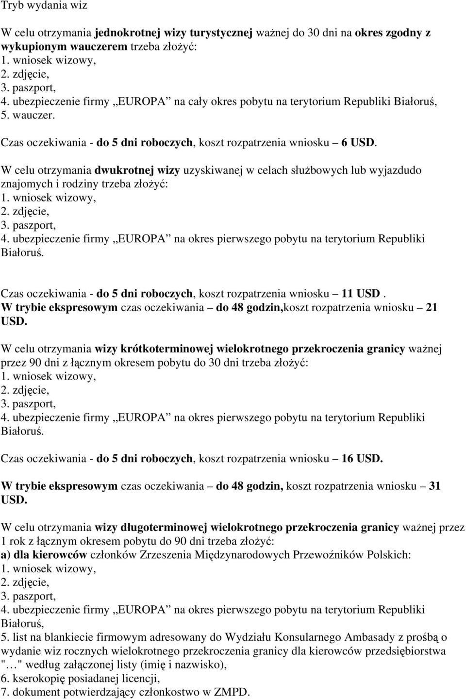 W celu otrzymania dwukrotnej wizy uzyskiwanej w celach służbowych lub wyjazdudo znajomych i rodziny trzeba złożyć: 1. wniosek wizowy, 2. zdjęcie, 3. paszport, 4.