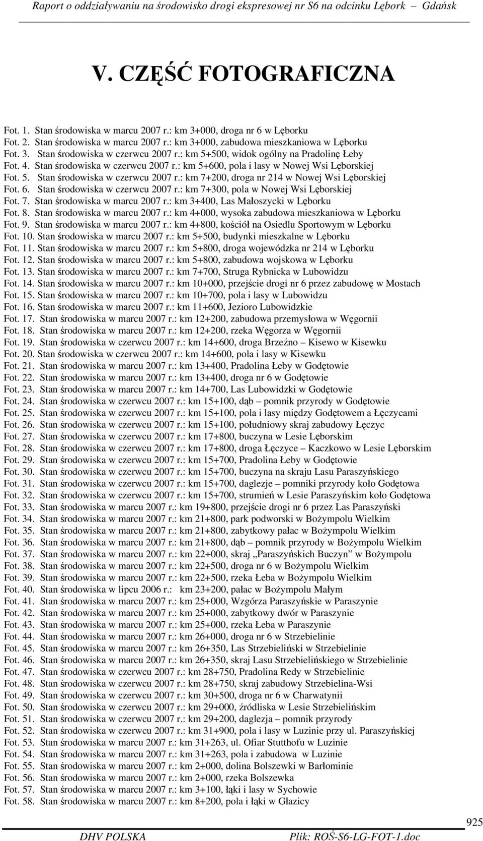 6. Stan środowiska w czerwcu 2007 r.: km 7+300, pola w Nowej Wsi Lęborskiej Fot. 7. Stan środowiska w marcu 2007 r.: km 3+400, Las Małoszycki w Lęborku Fot. 8. Stan środowiska w marcu 2007 r.: km 4+000, wysoka zabudowa mieszkaniowa w Lęborku Fot.