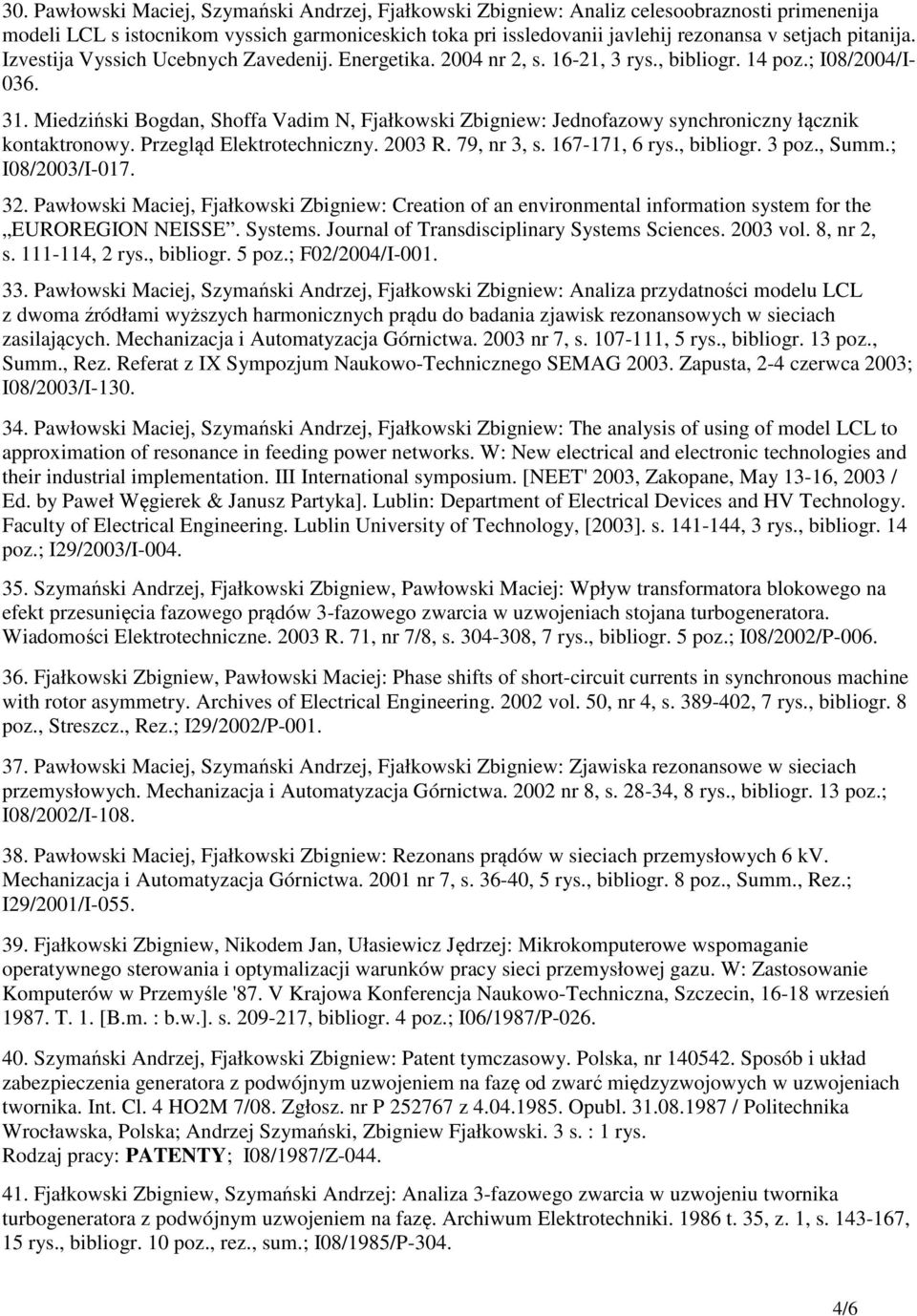 Miedziński Bogdan, Shoffa Vadim N, Fjałkowski Zbigniew: Jednofazowy synchroniczny łącznik kontaktronowy. Przegląd Elektrotechniczny. 2003 R. 79, nr 3, s. 167-171, 6 rys., bibliogr. 3 poz., Summ.