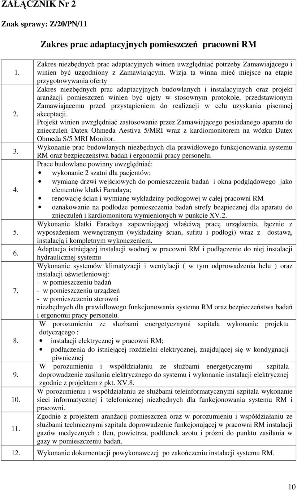 Wizja ta winna mieć miejsce na etapie przygotowywania oferty Zakres niezbędnych prac adaptacyjnych budowlanych i instalacyjnych oraz projekt aranŝacji pomieszczeń winien być ujęty w stosownym