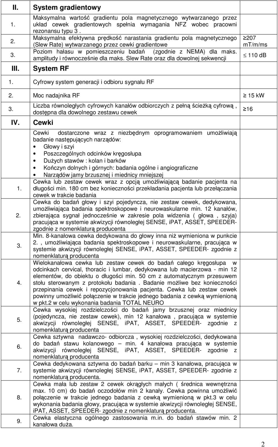 amplitudy i równocześnie dla maks. Slew Rate oraz dla dowolnej sekwencji System RF 207 mt/m/ms 110 db Cyfrowy system generacji i odbioru sygnału RF Moc nadajnika RF 15 kw IV. 4. 5. 6. 7.