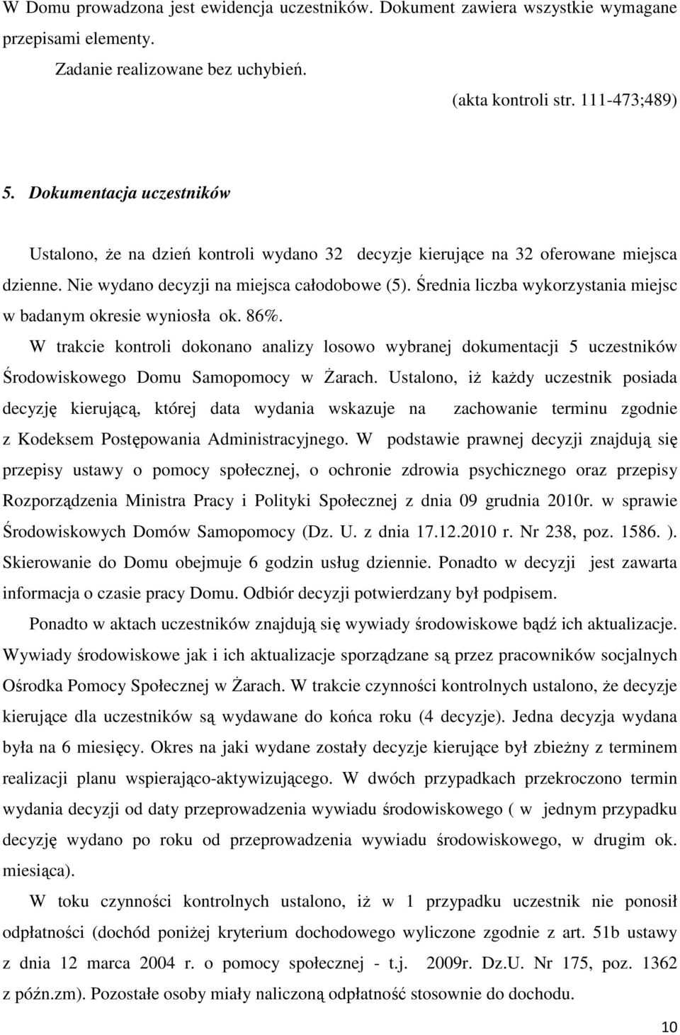 Średnia liczba wykorzystania miejsc w badanym okresie wyniosła ok. 86%. W trakcie kontroli dokonano analizy losowo wybranej dokumentacji 5 uczestników Środowiskowego Domu Samopomocy w Żarach.