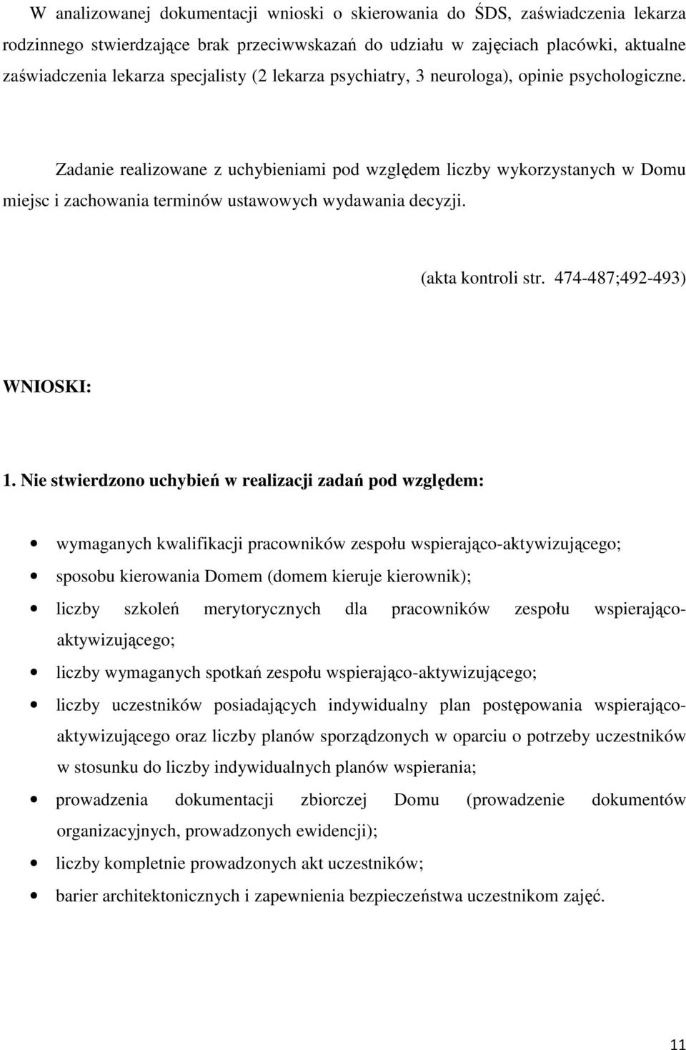 Zadanie realizowane z uchybieniami pod względem liczby wykorzystanych w Domu miejsc i zachowania terminów ustawowych wydawania decyzji. (akta kontroli str. 474-487;492-493) WNIOSKI: 1.