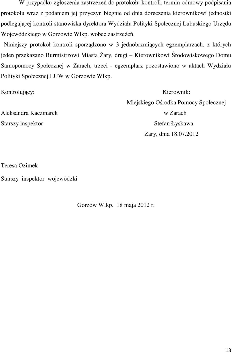 Niniejszy protokół kontroli sporządzono w 3 jednobrzmiących egzemplarzach, z których jeden przekazano Burmistrzowi Miasta Żary, drugi Kierownikowi Środowiskowego Domu Samopomocy Społecznej w Żarach,