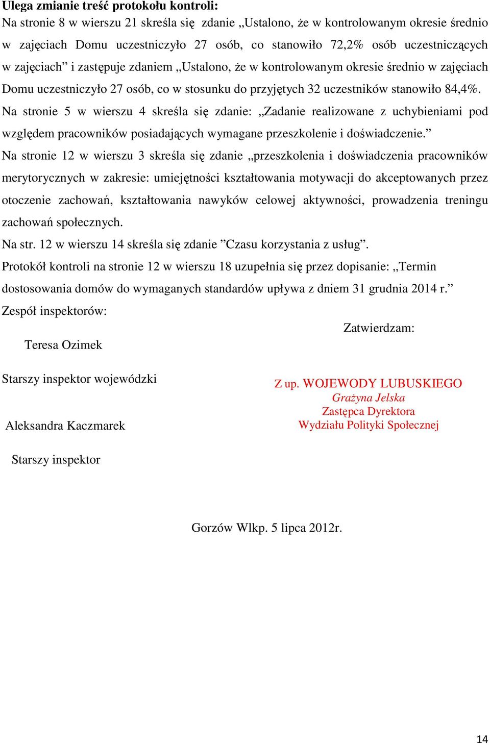 Na stronie 5 w wierszu 4 skreśla się zdanie: Zadanie realizowane z uchybieniami pod względem pracowników posiadających wymagane przeszkolenie i doświadczenie.