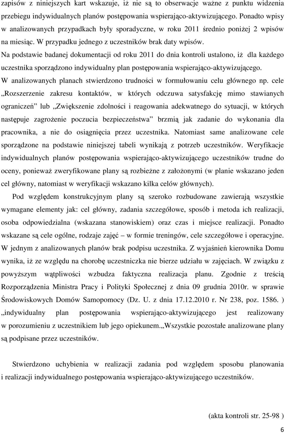 Na podstawie badanej dokumentacji od roku 2011 do dnia kontroli ustalono, iż dla każdego uczestnika sporządzono indywidualny plan postępowania wspierająco-aktywizującego.