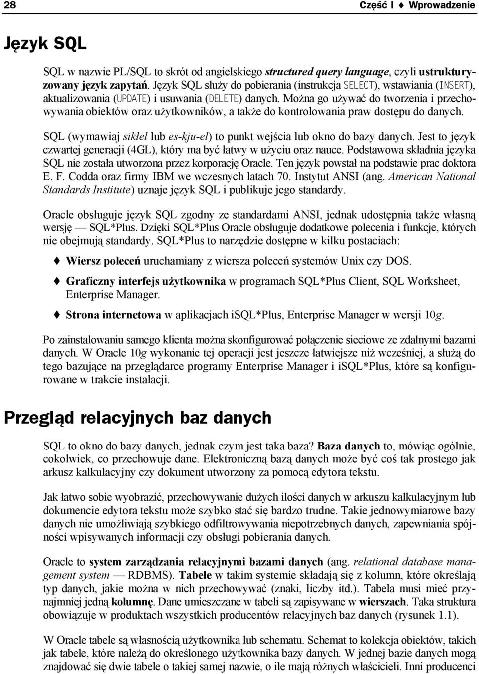 Można go używać do tworzenia i przechowywania obiektów oraz użytkowników, a także do kontrolowania praw dostępu do danych. SQL (wymawiaj sikłel lub es-kju-el) to punkt wejścia lub okno do bazy danych.